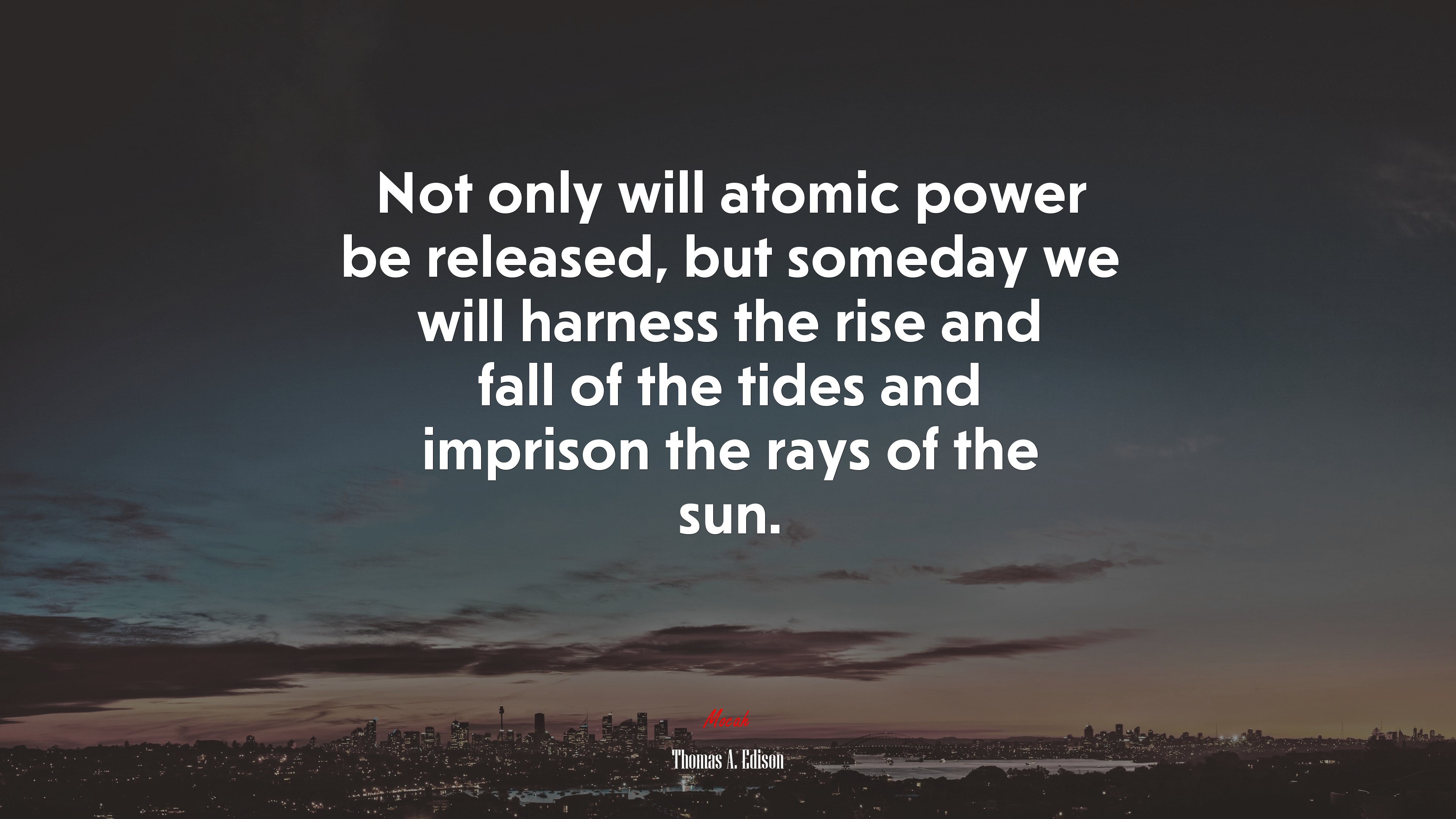 Not only will atomic power be released, but someday we will harness the rise and fall of the tides and imprison the rays of the sun. | Thomas A. Edison quote HD Wallpaper