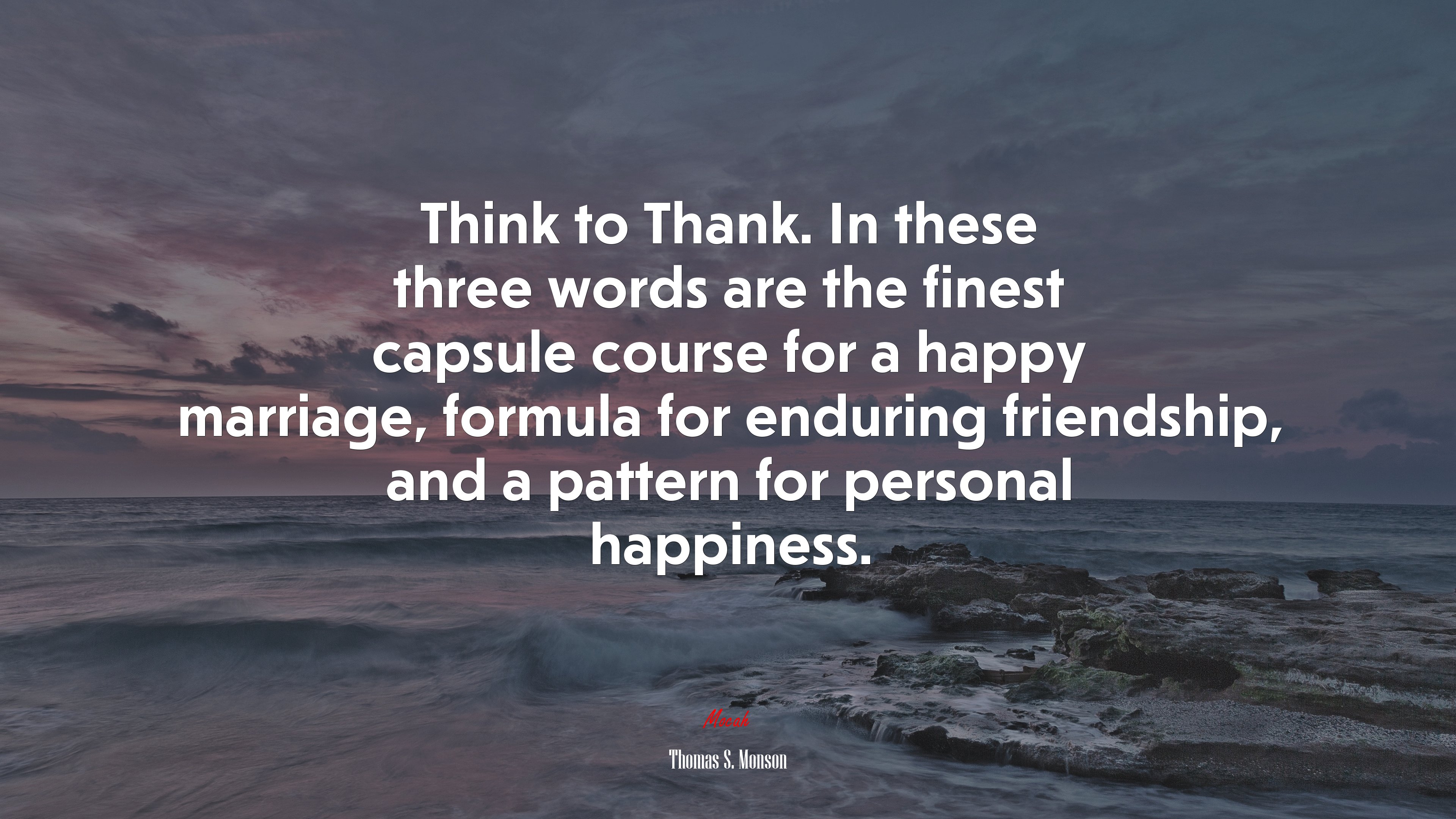 Think to Thank. In these three words are the finest capsule course for a happy marriage, formula for enduring friendship, and a pattern for personal happiness. | Thomas S. Monson quote HD Wallpaper