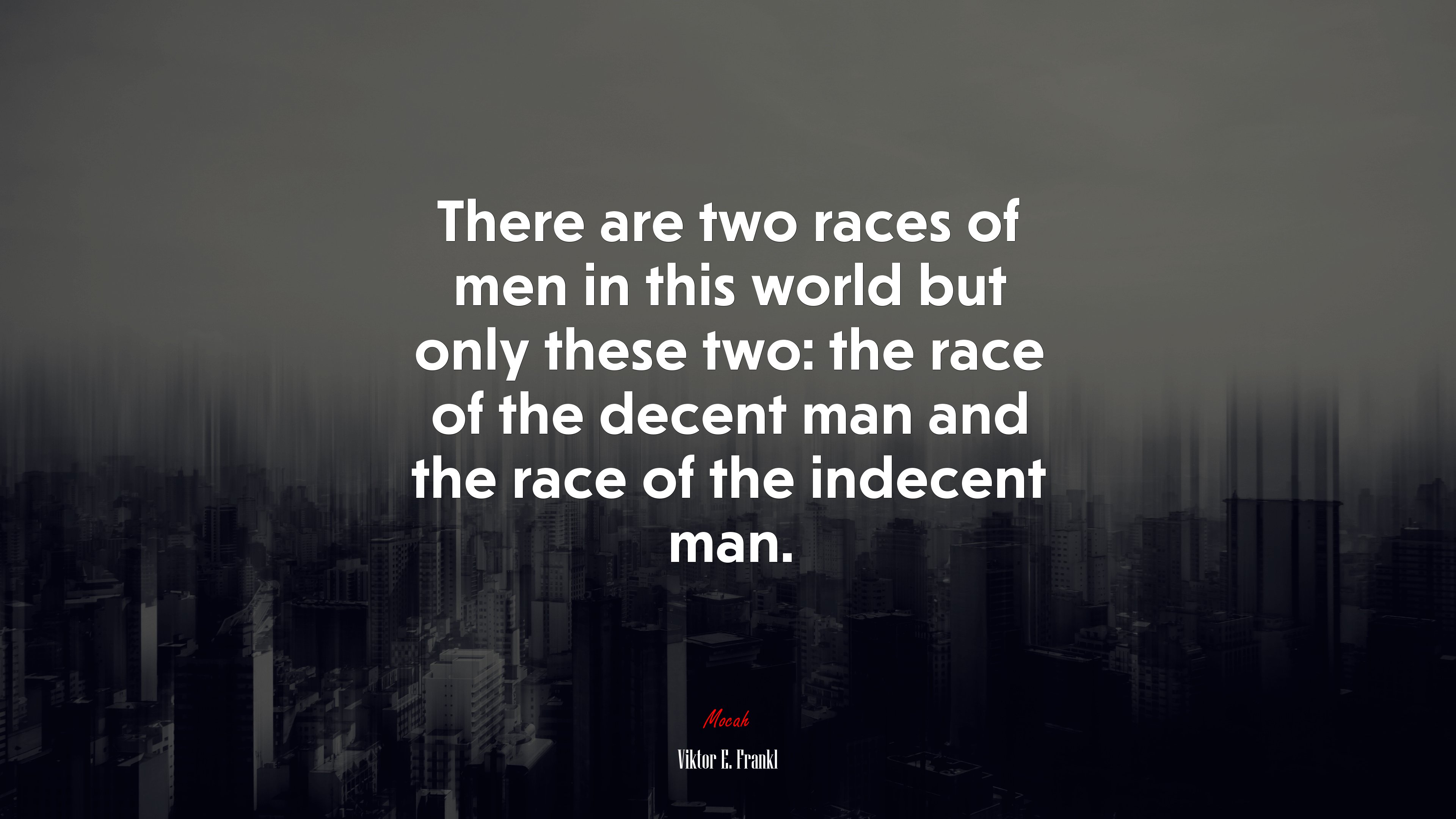 There are two races of men in this world but only these two: the race of the decent man and the race of the indecent man. | Viktor E. Frankl quote HD Wallpaper