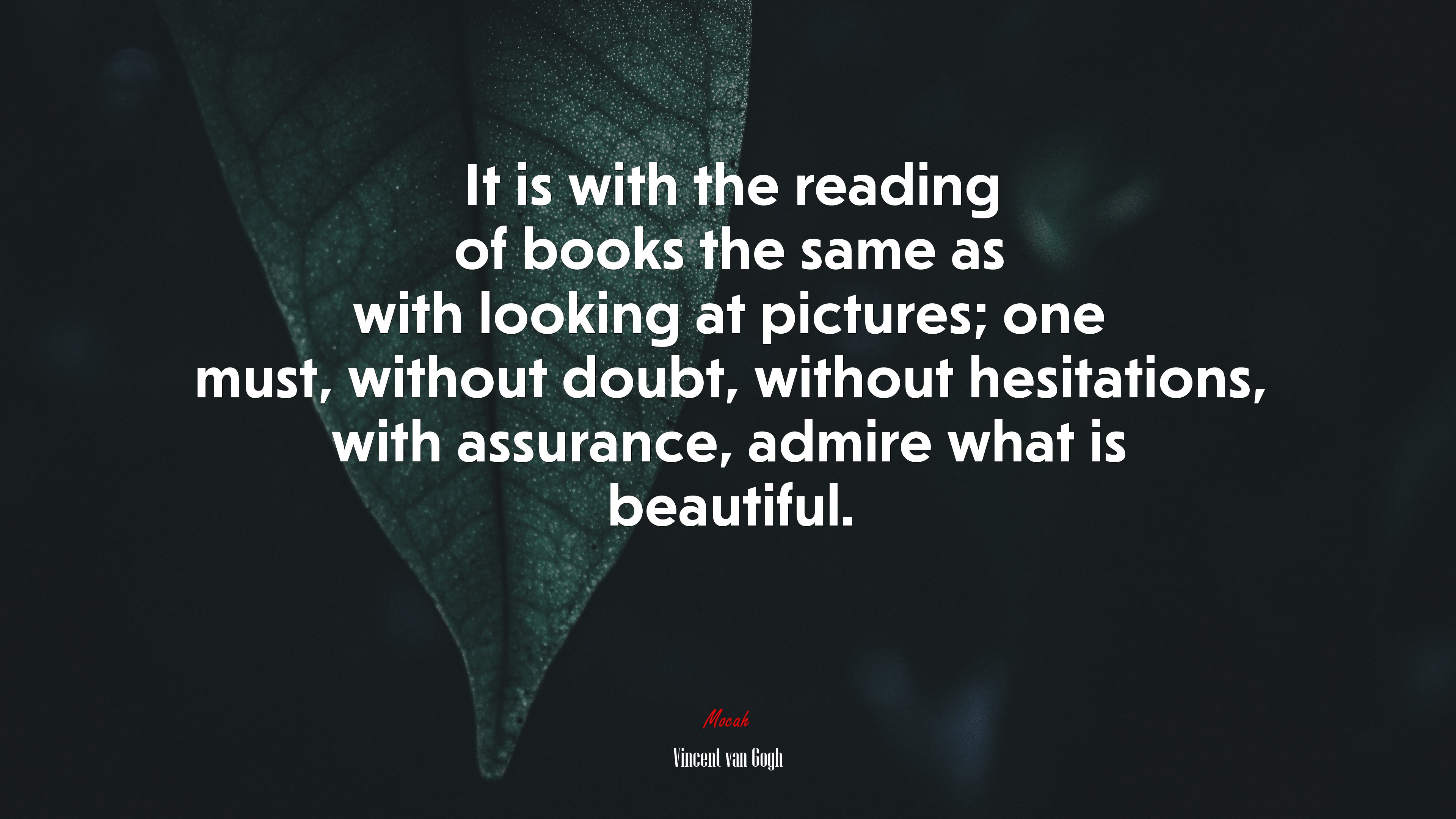 It is with the reading of books the same as with looking at pictures; one must, without doubt, without hesitations, with assurance, admire what is beautiful. | Vincent van Gogh quote HD Wallpaper