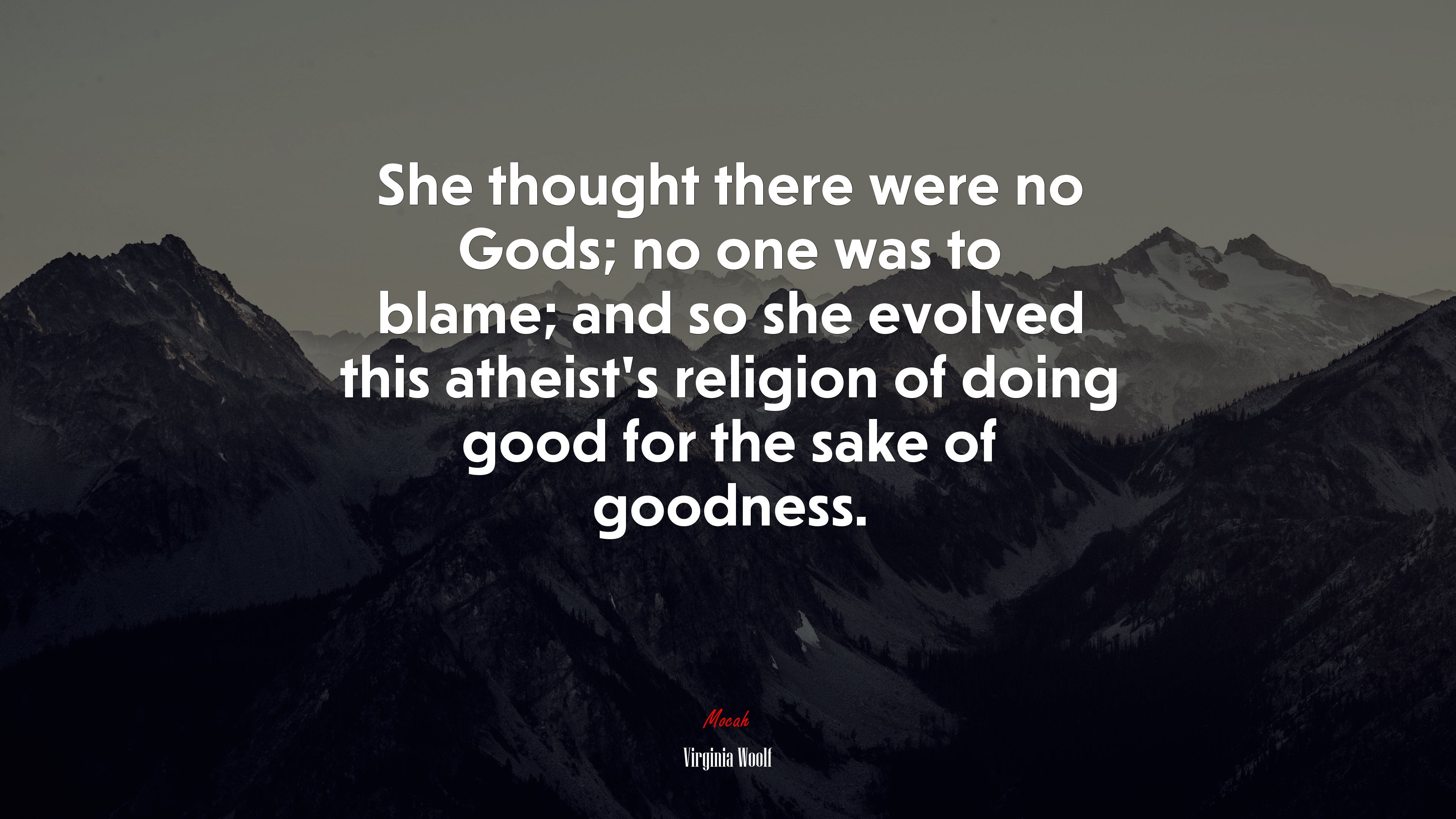 She thought there were no Gods; no one was to blame; and so she evolved this atheist’s religion of doing good for the sake of goodness. | Virginia Woolf quote HD Wallpaper