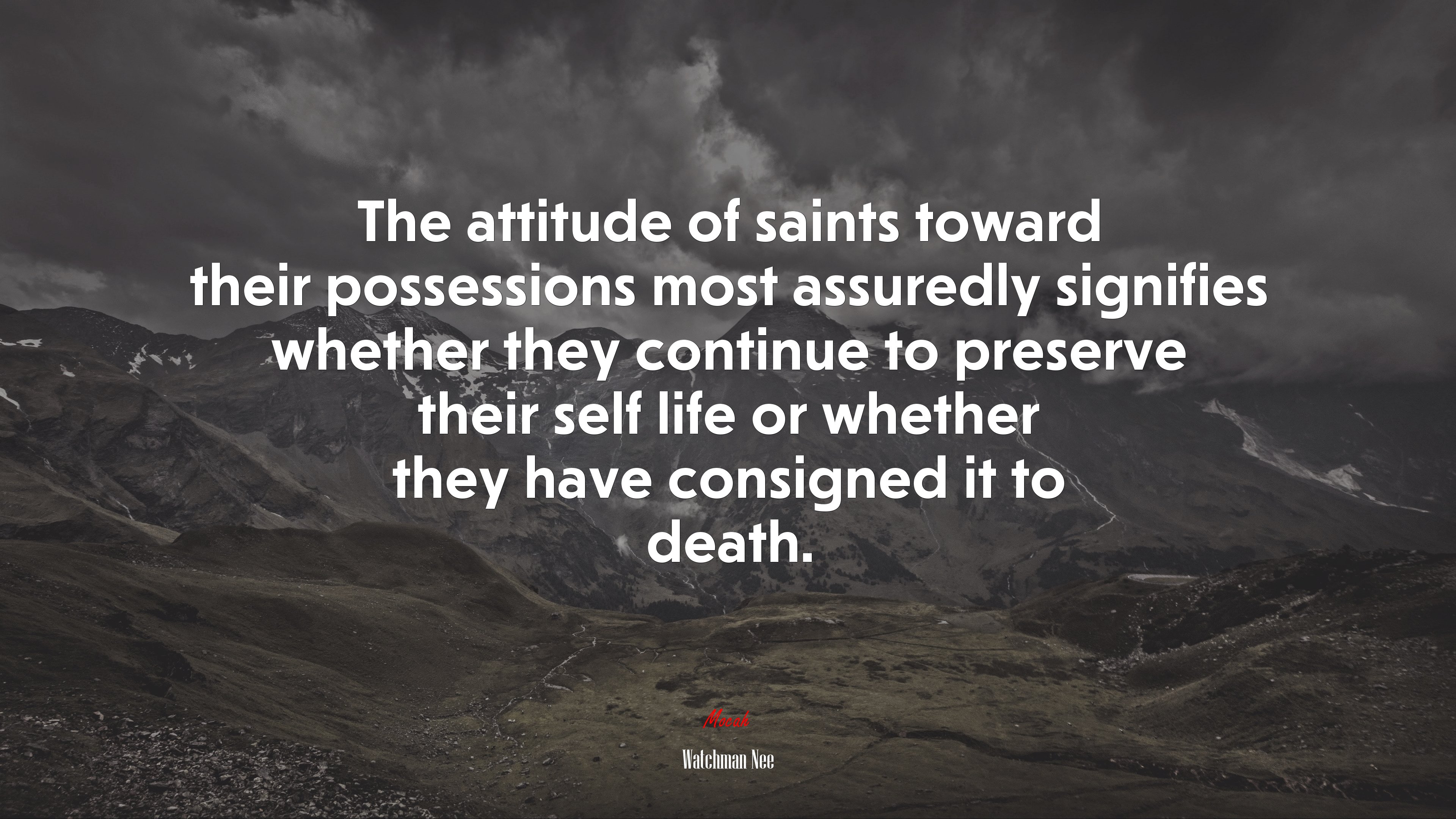 The attitude of saints toward their possessions most assuredly signifies whether they continue to preserve their self life or whether they have consigned it to death. | Watchman Nee quote HD Wallpaper
