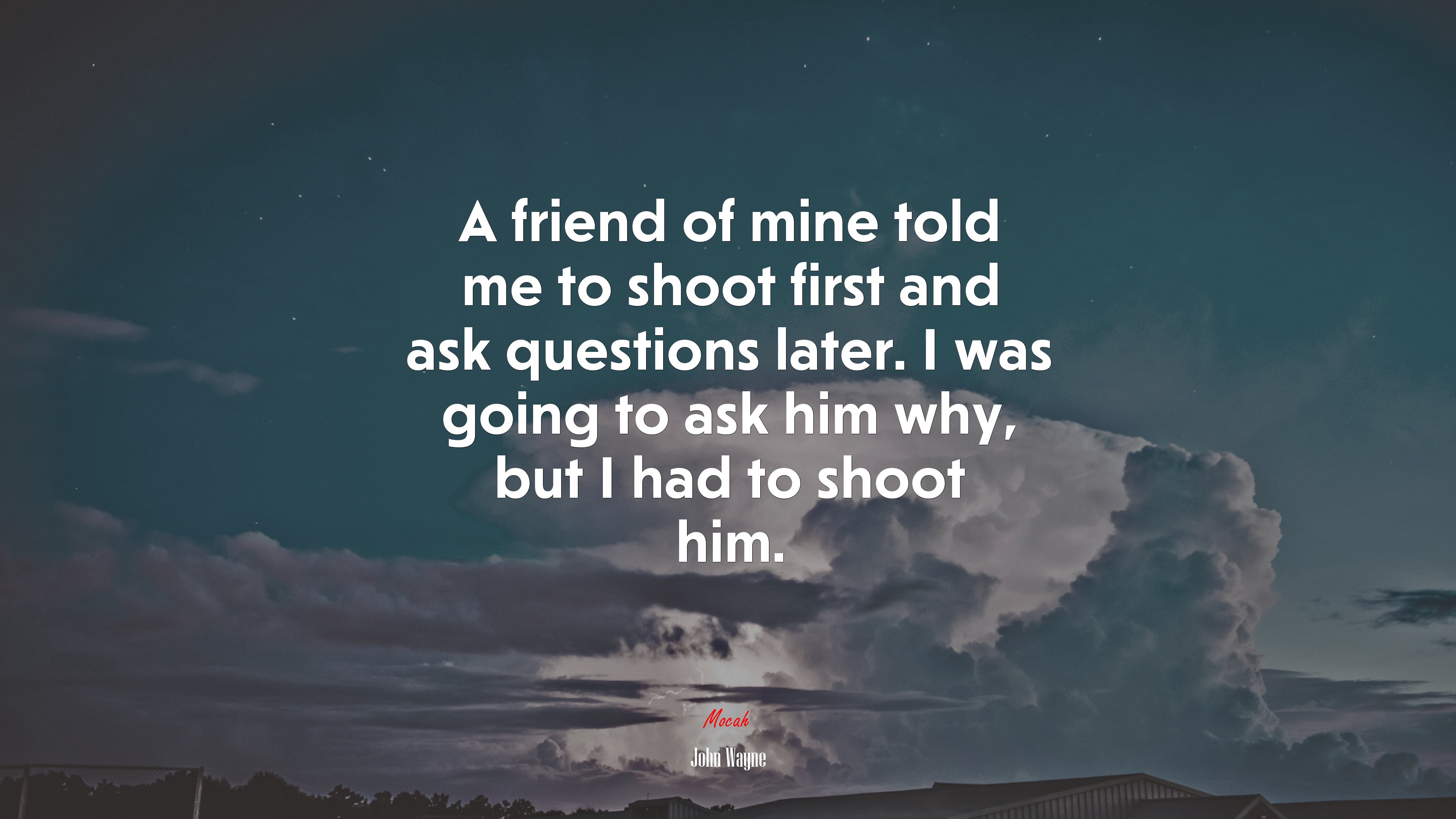 A friend of mine told me to shoot first and ask questions later. I was going to ask him why, but I had to shoot him. | John Wayne quote HD Wallpaper