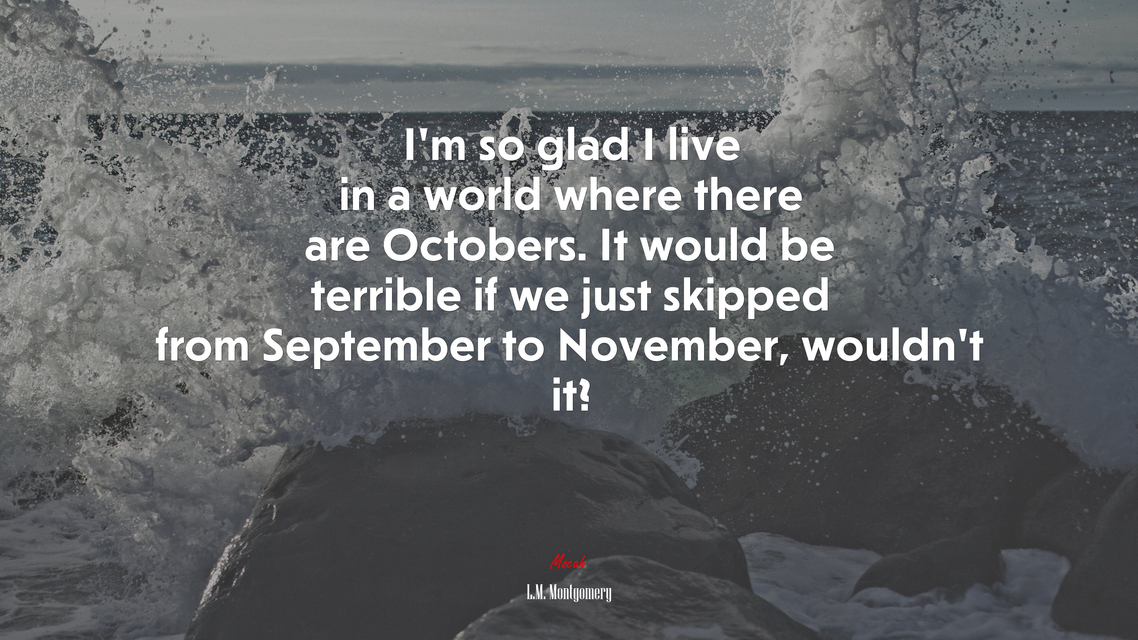I’m so glad I live in a world where there are Octobers. It would be terrible if we just skipped from September to November, wouldn’t it? | L.M. Montgomery quote HD Wallpaper