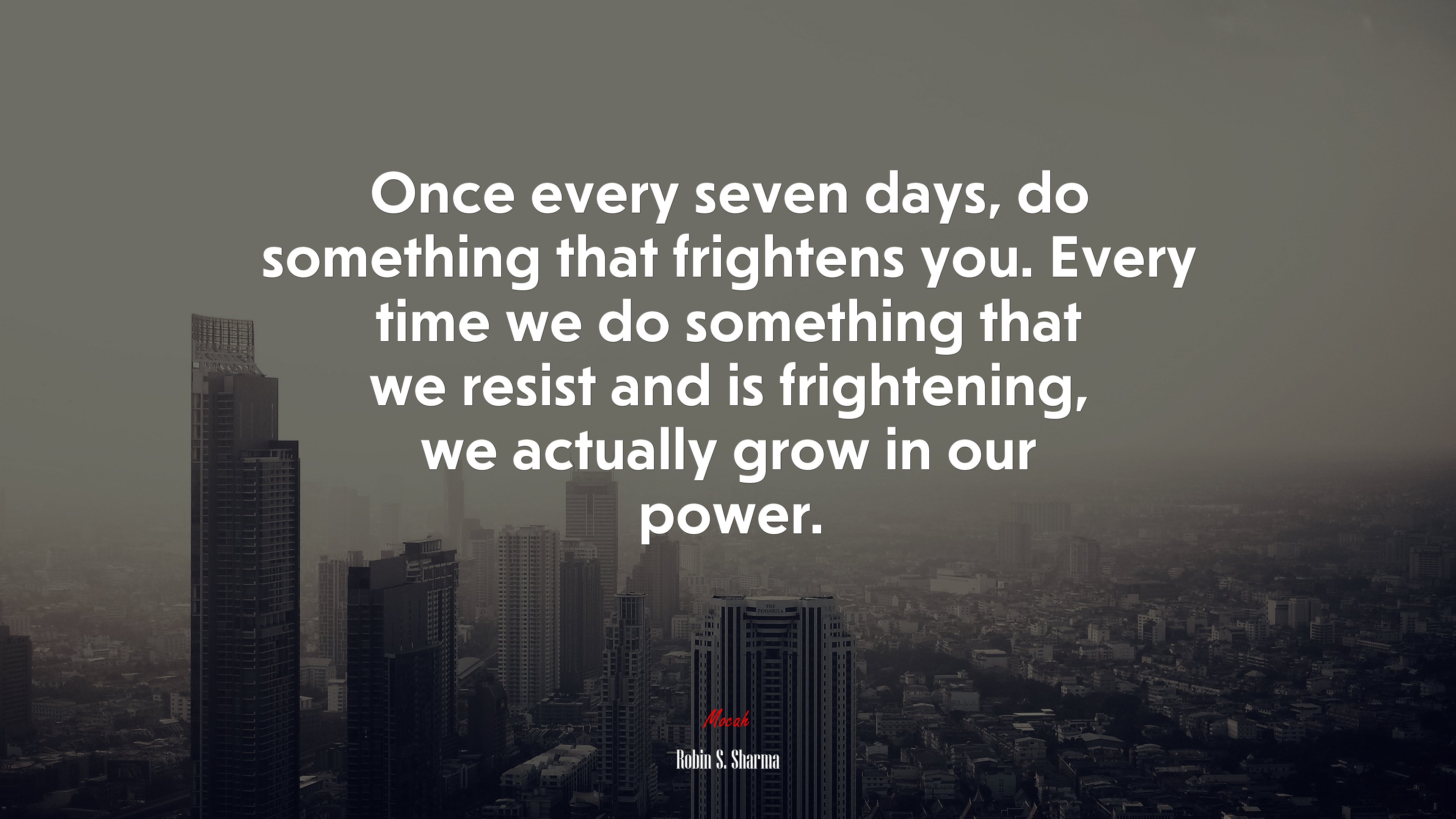 Once every seven days, do something that frightens you. Every time we do something that we resist and is frightening, we actually grow in our power. | Robin S. Sharma quote HD Wallpaper