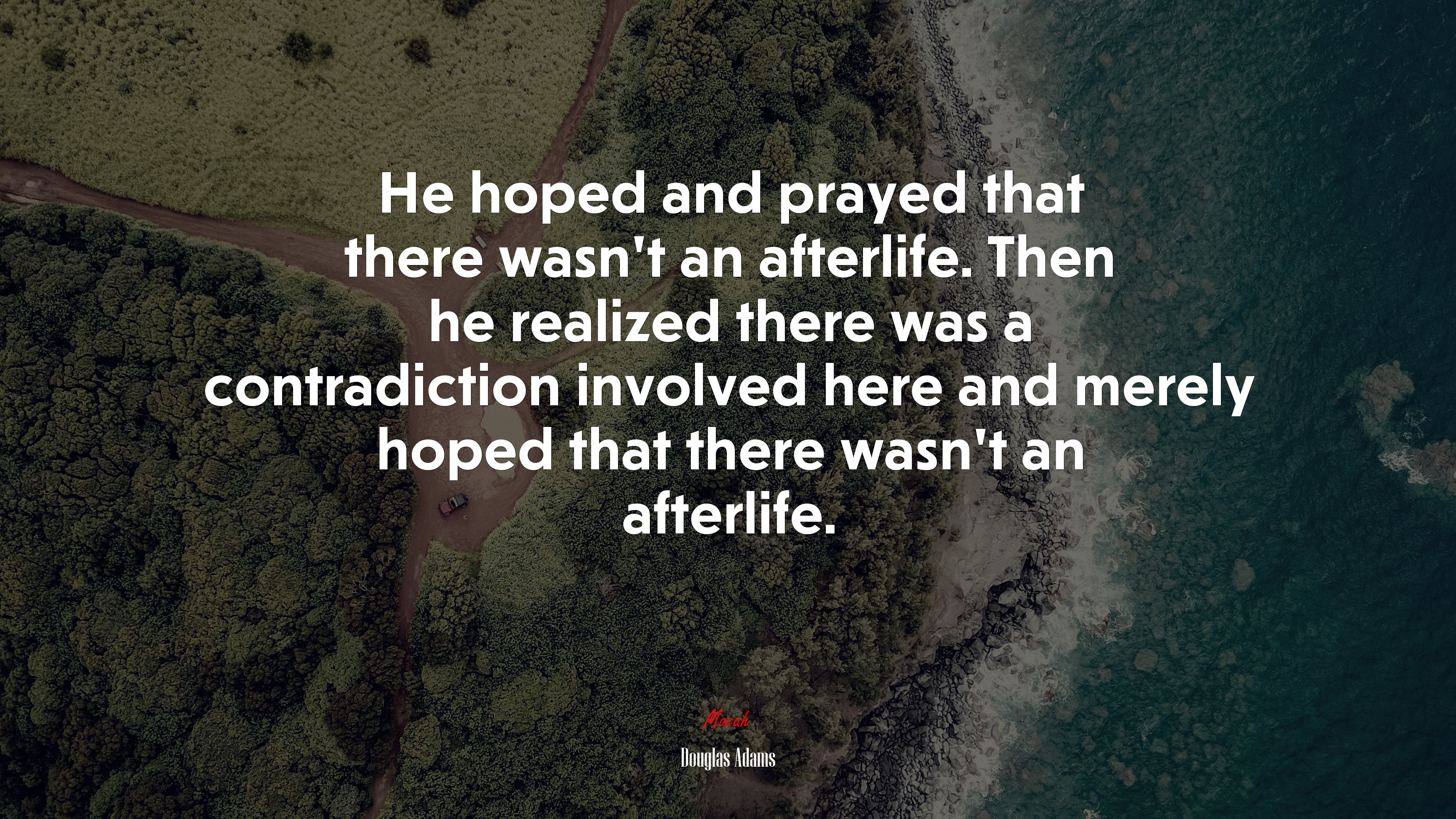 He hoped and prayed that there wasn’t an afterlife. Then he realized there was a contradiction involved here and merely hoped that there wasn’t an afterlife. | Douglas Adams quote HD Wallpaper