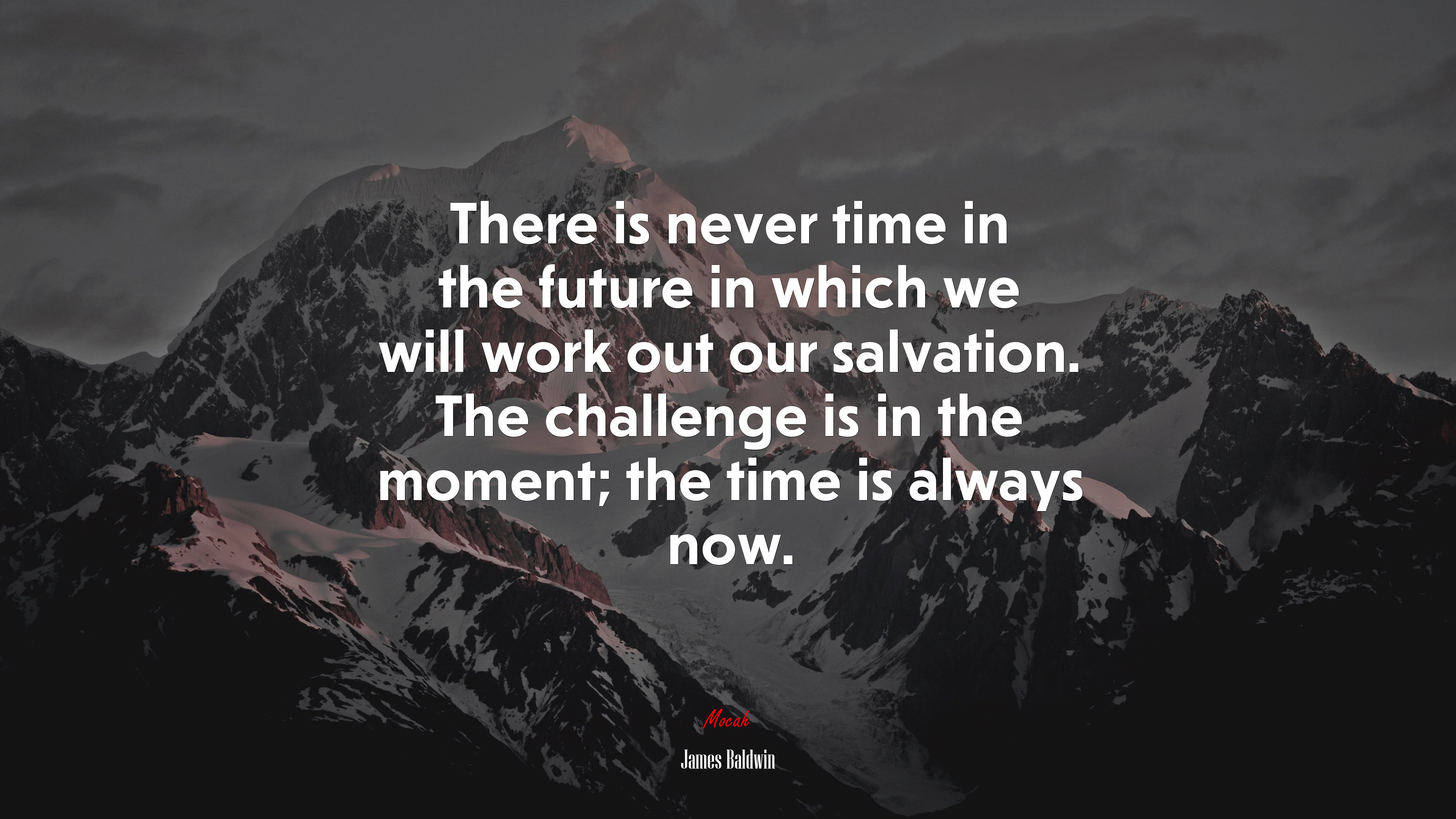 There is never time in the future in which we will work out our salvation. The challenge is in the moment; the time is always now. | James Baldwin quote HD Wallpaper