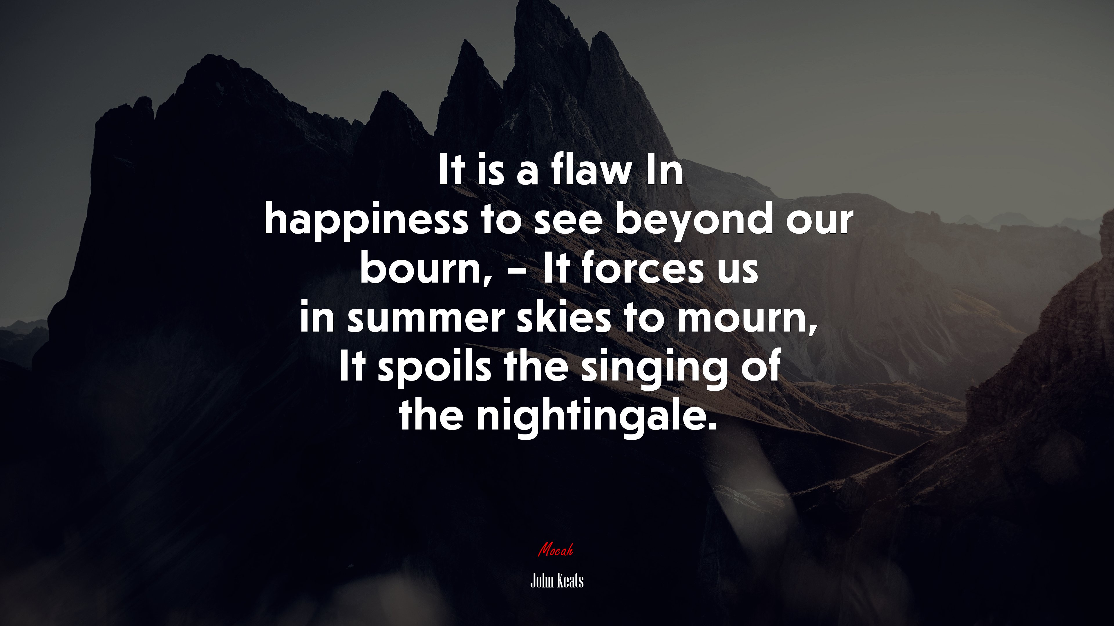 It is a flaw In happiness to see beyond our bourn, – It forces us in summer skies to mourn, It spoils the singing of the nightingale. | John Keats quote HD Wallpaper