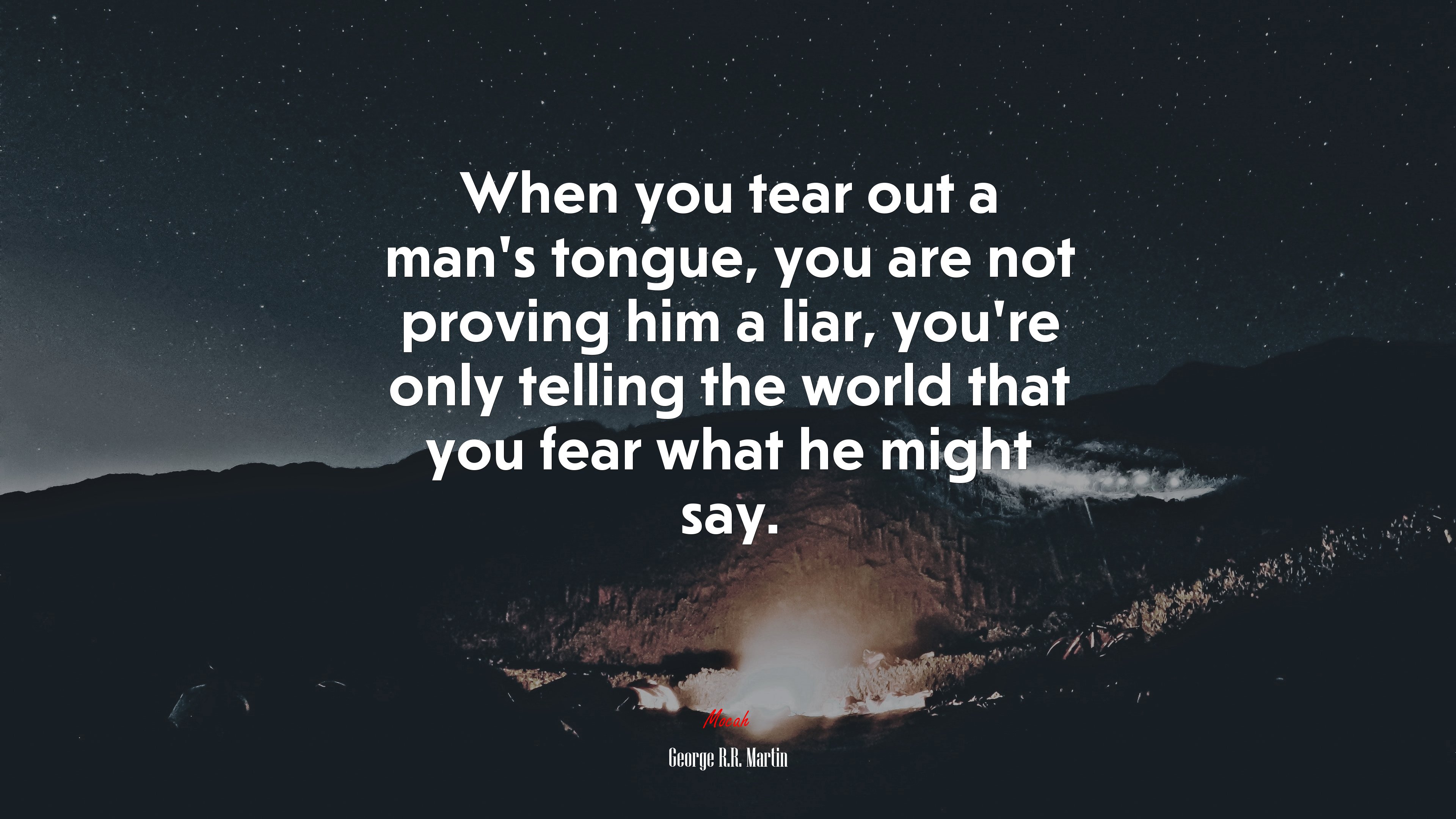When you tear out a man’s tongue, you are not proving him a liar, you’re only telling the world that you fear what he might say. | George R.R. Martin quote HD Wallpaper