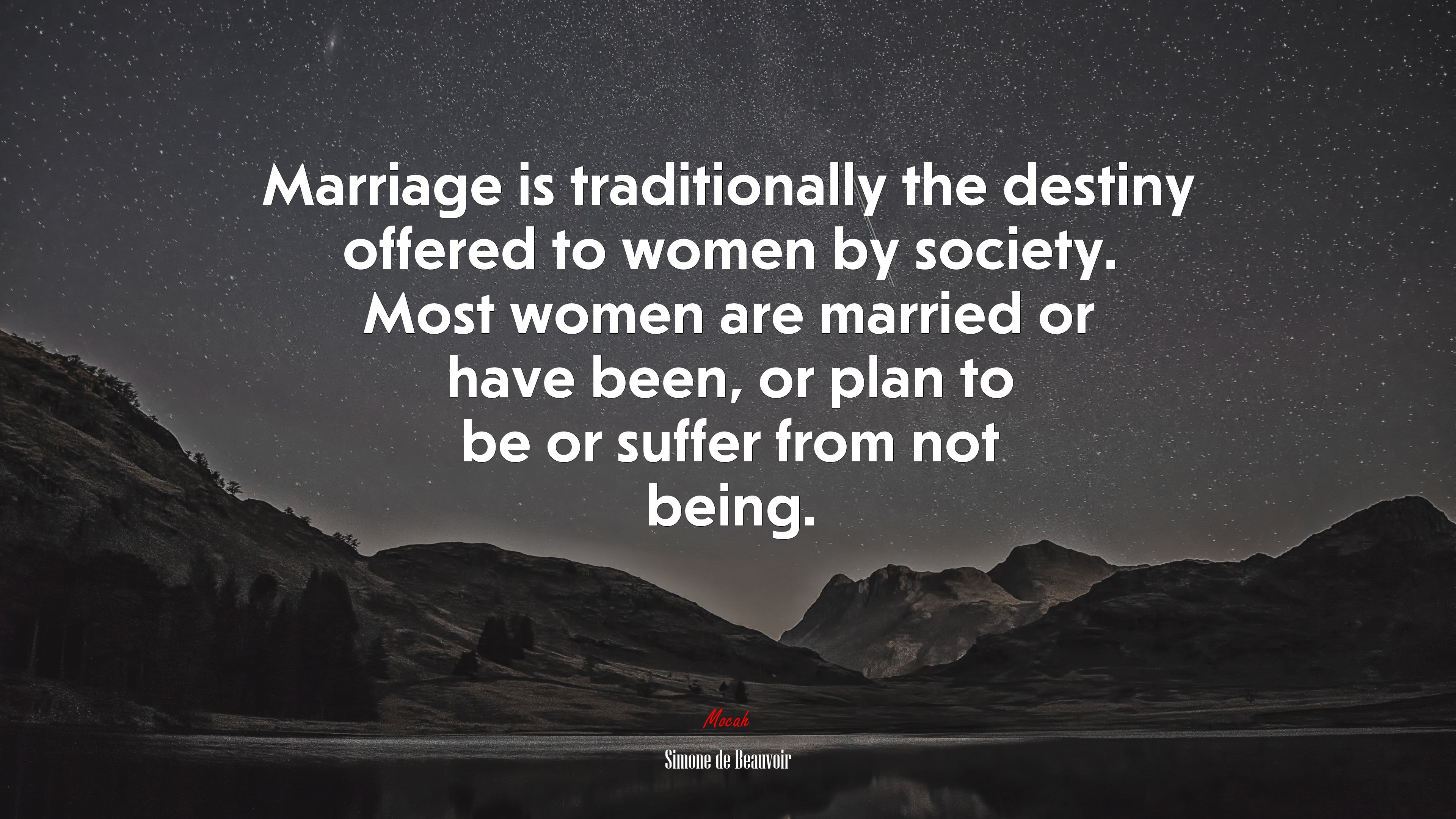 Marriage is traditionally the destiny offered to women by society. Most women are married or have been, or plan to be or suffer from not being. | Simone de Beauvoir quote HD Wallpaper