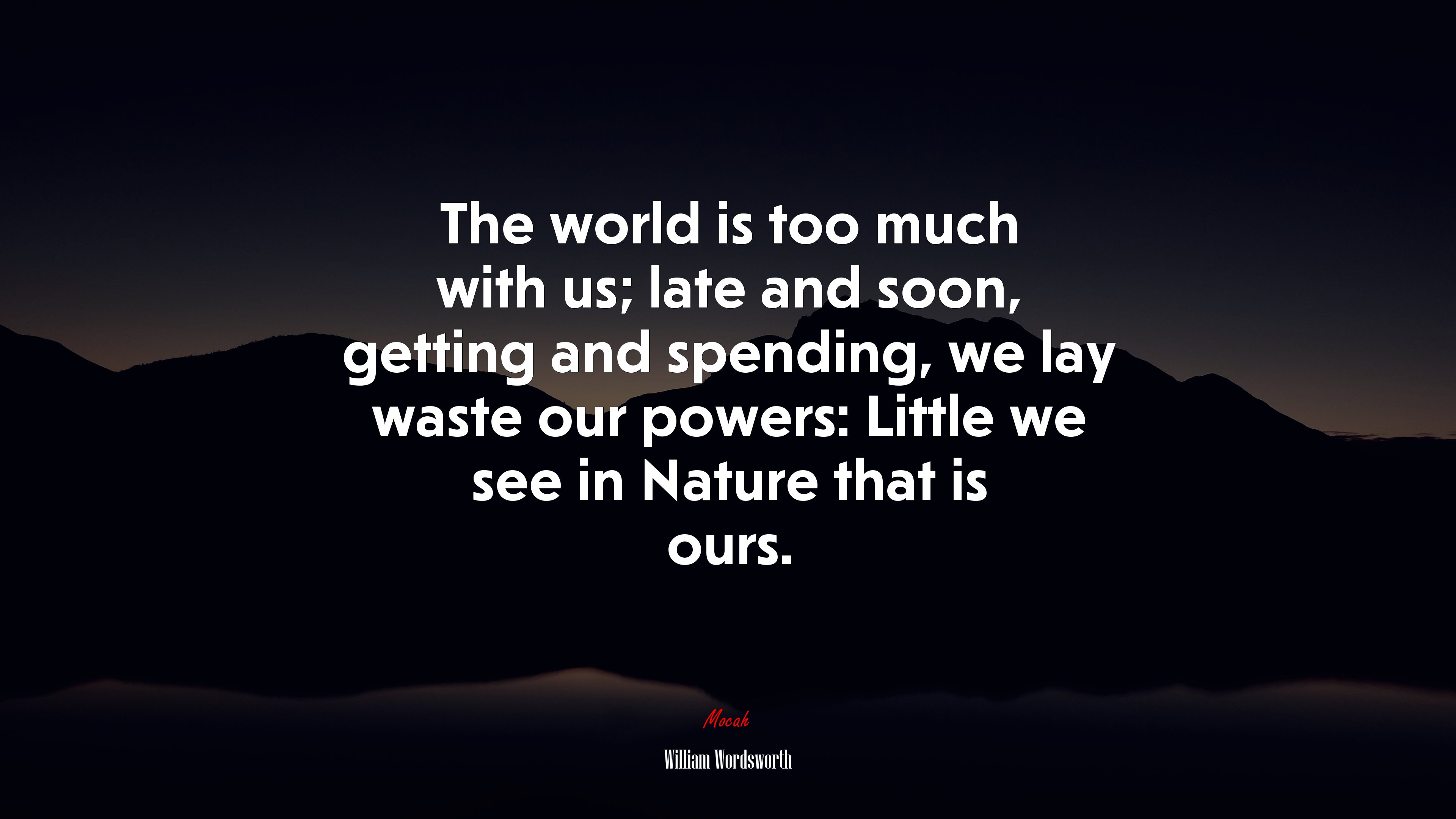 The world is too much with us; late and soon, getting and spending, we lay waste our powers: Little we see in Nature that is ours. | William Wordsworth quote HD Wallpaper