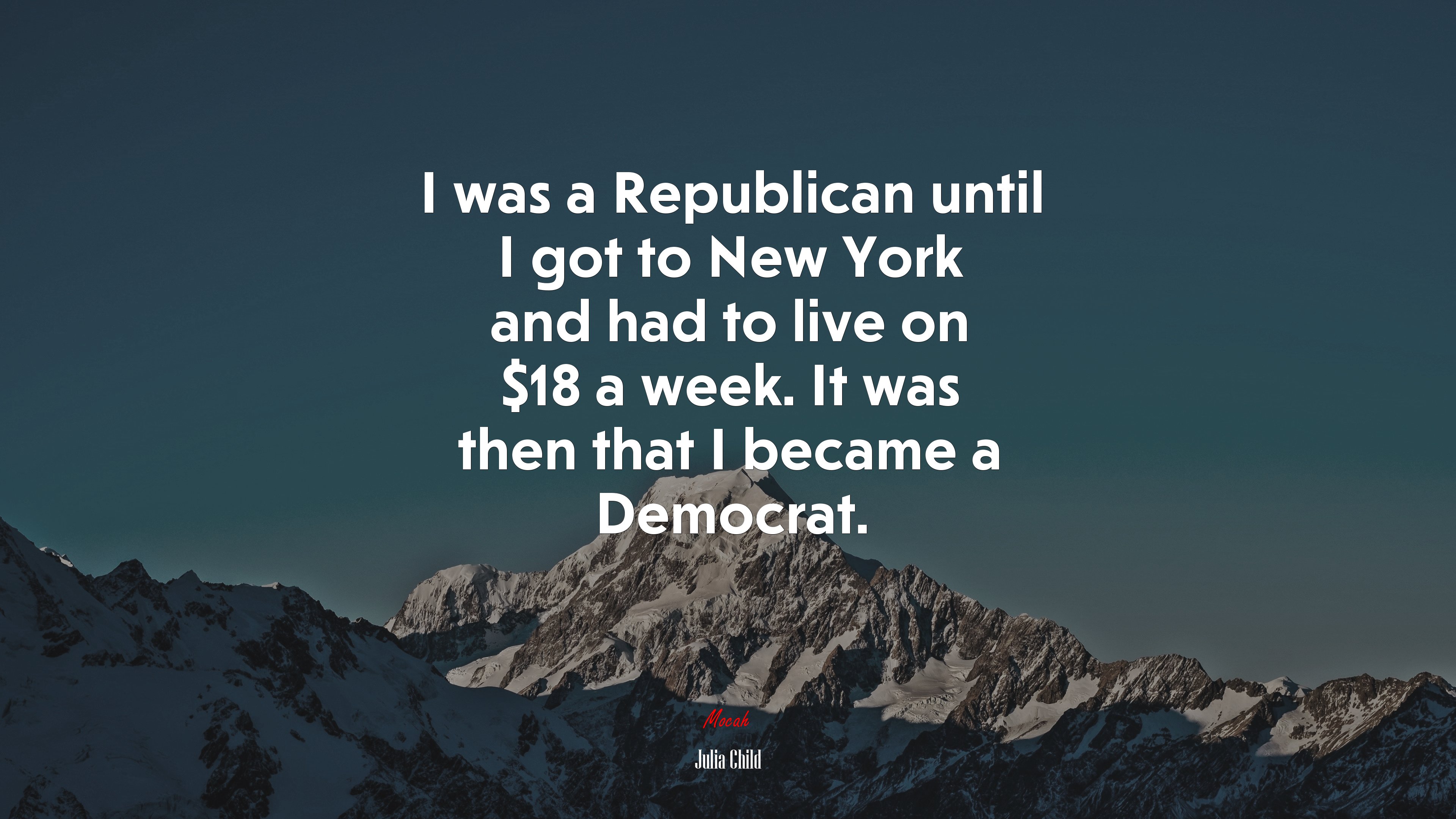 I was a Republican until I got to New York and had to live on $18 a week. It was then that I became a Democrat. | Julia Child quote HD Wallpaper
