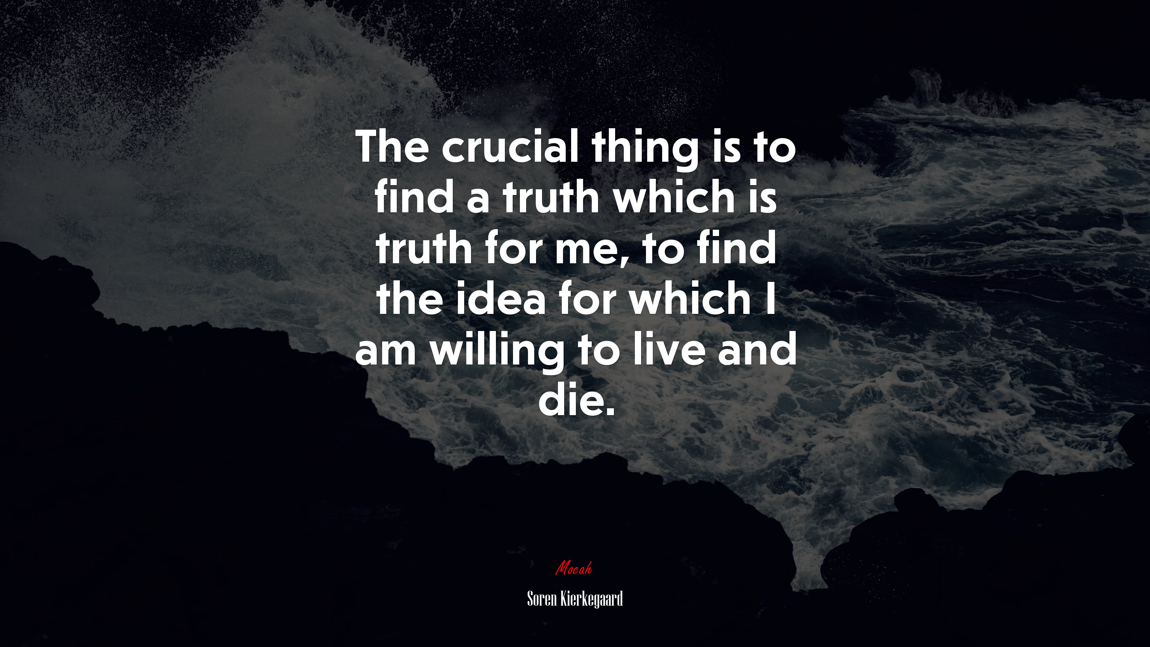 The crucial thing is to find a truth which is truth for me, to find the idea for which I am willing to live and die. | Soren Kierkegaard quote HD Wallpaper