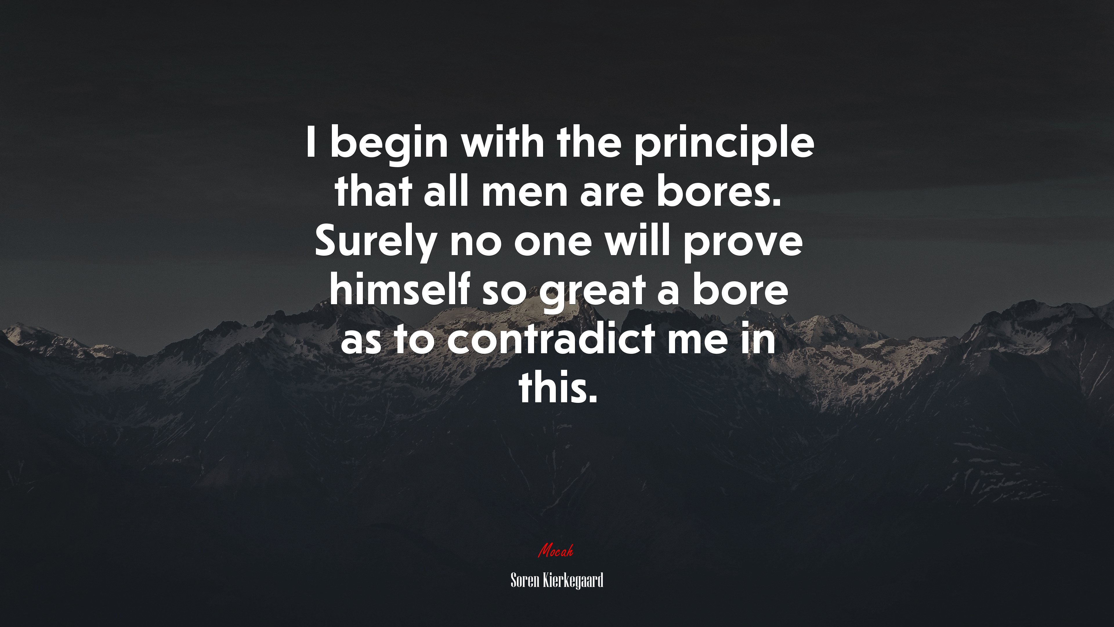 I begin with the principle that all men are bores. Surely no one will prove himself so great a bore as to contradict me in this. | Soren Kierkegaard quote HD Wallpaper