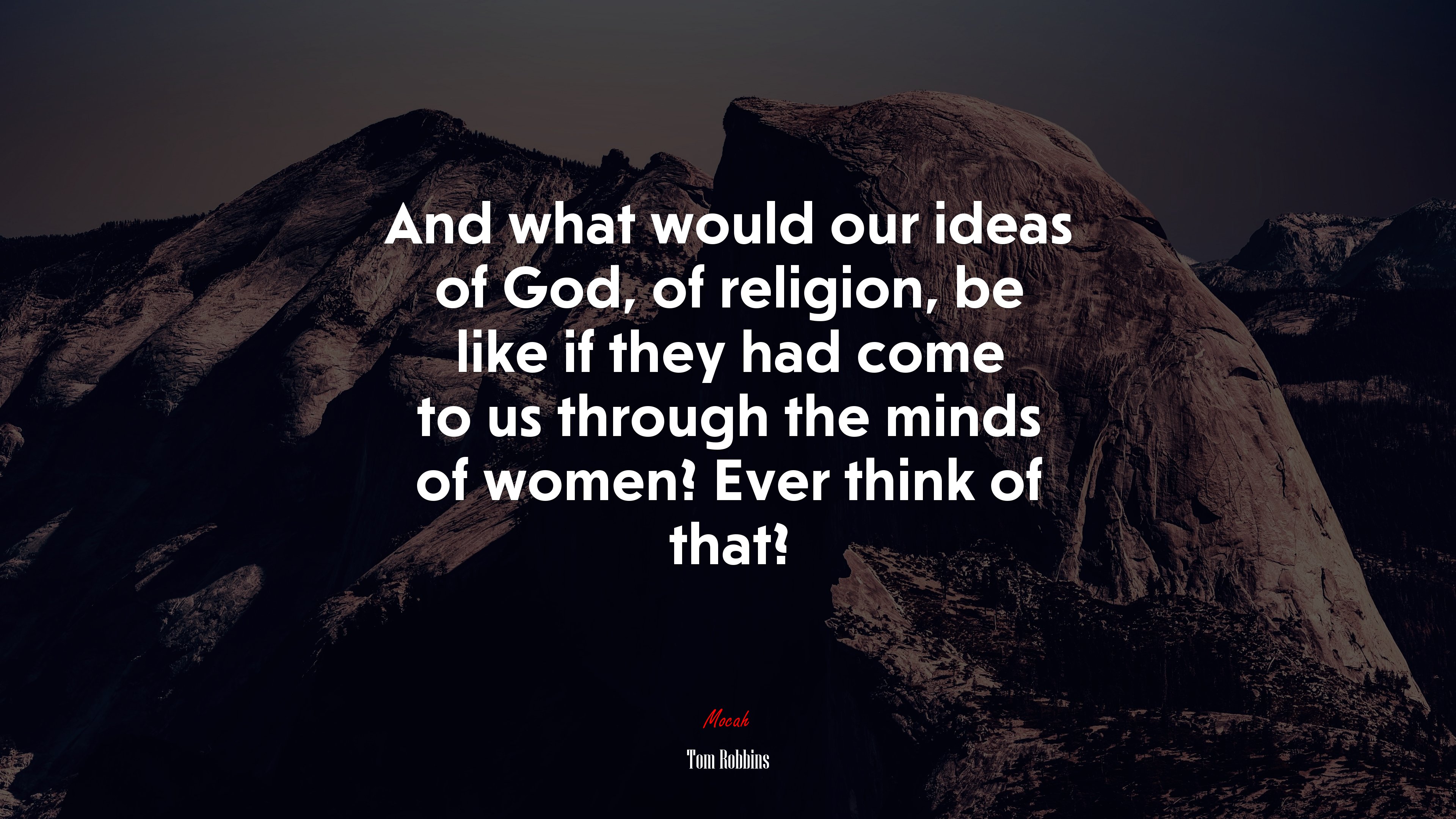 And what would our ideas of God, of religion, be like if they had come to us through the minds of women? Ever think of that? | Tom Robbins quote HD Wallpaper