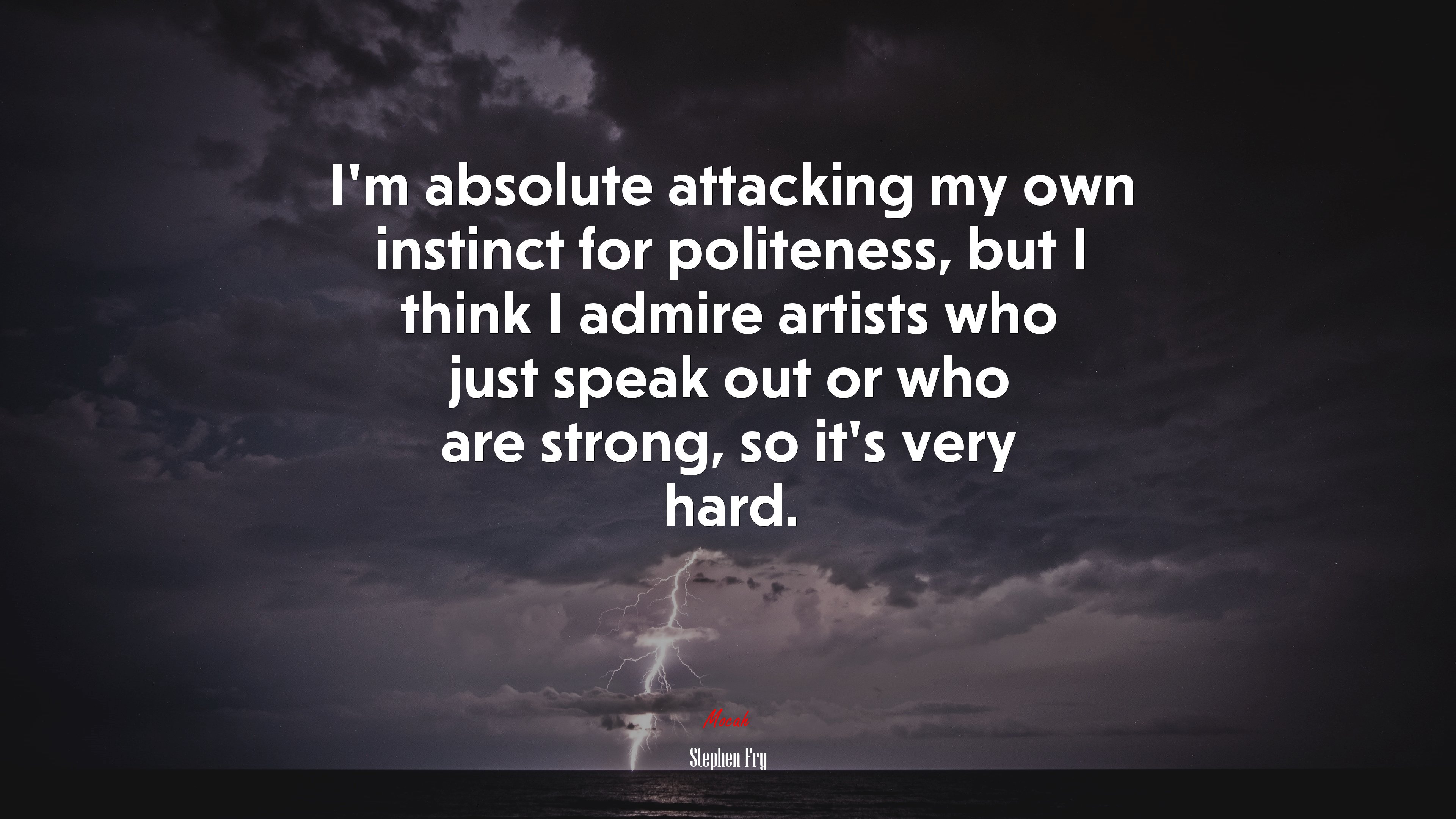 I’m absolute attacking my own instinct for politeness, but I think I admire artists who just speak out or who are strong, so it’s very hard. | Stephen Fry quote HD Wallpaper