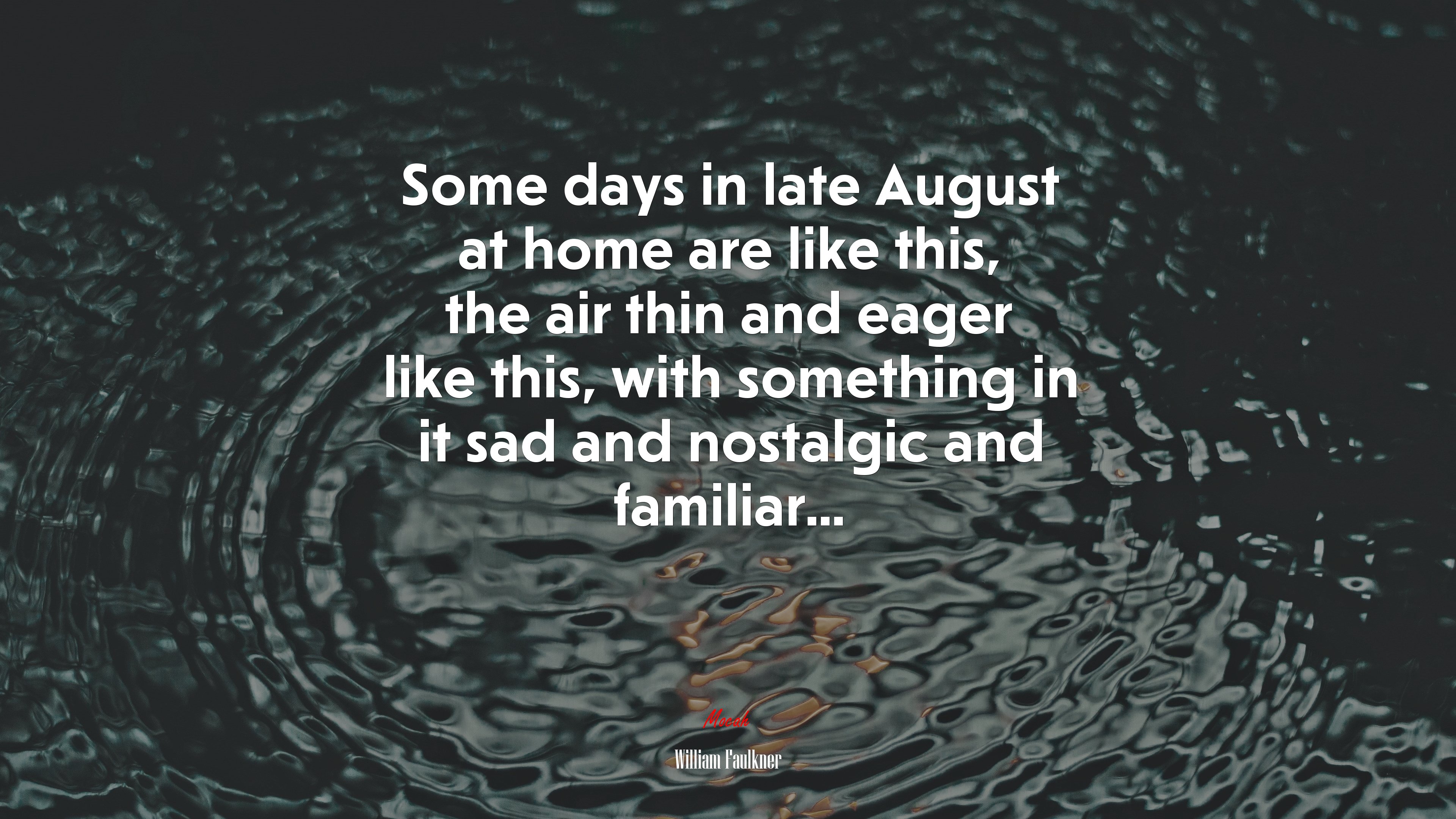Some days in late August at home are like this, the air thin and eager like this, with something in it sad and nostalgic and familiar... | William Faulkner quote HD Wallpaper