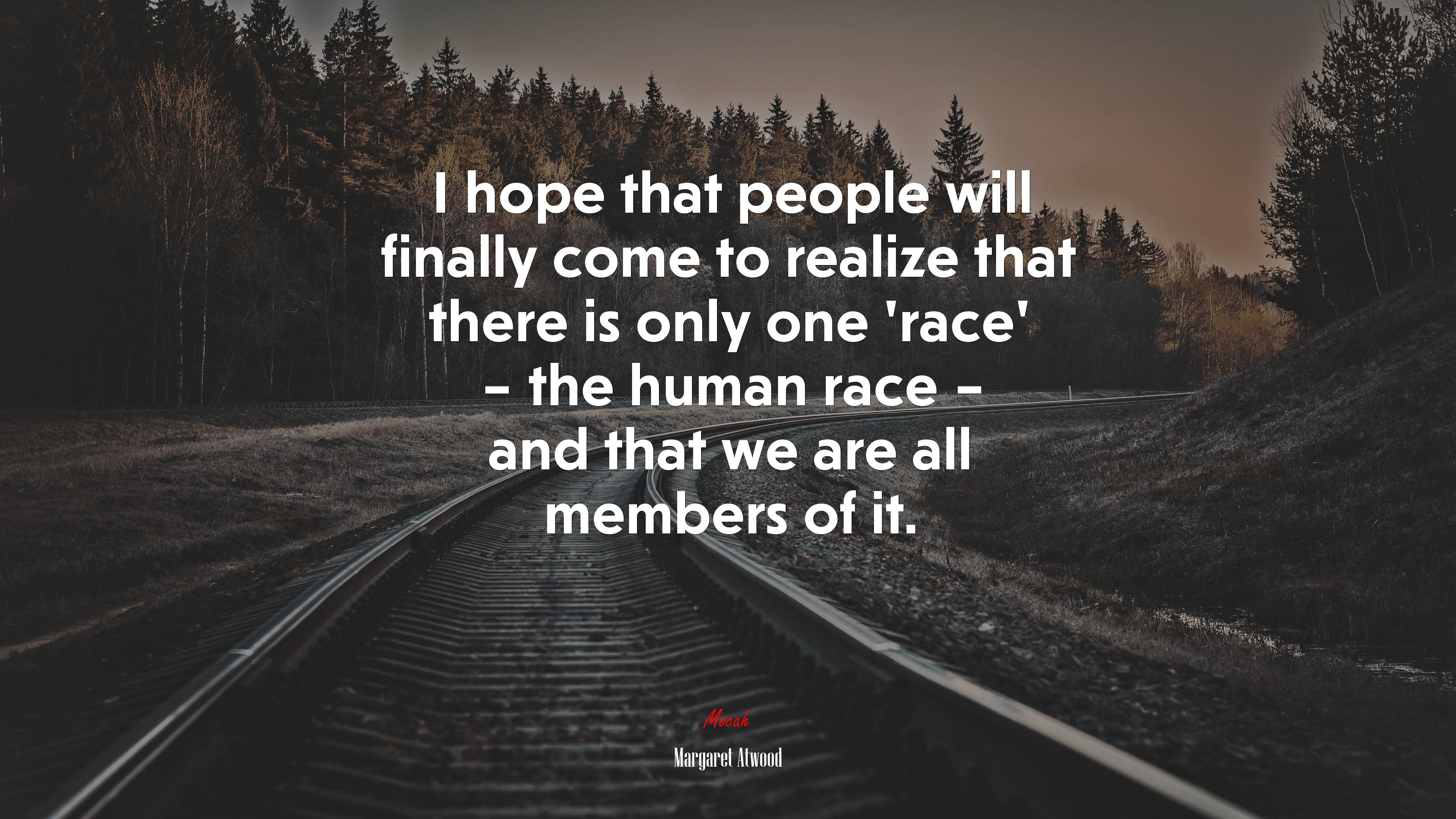I hope that people will finally come to realize that there is only one ‘race’ – the human race – and that we are all members of it. | Margaret Atwood quote HD Wallpaper