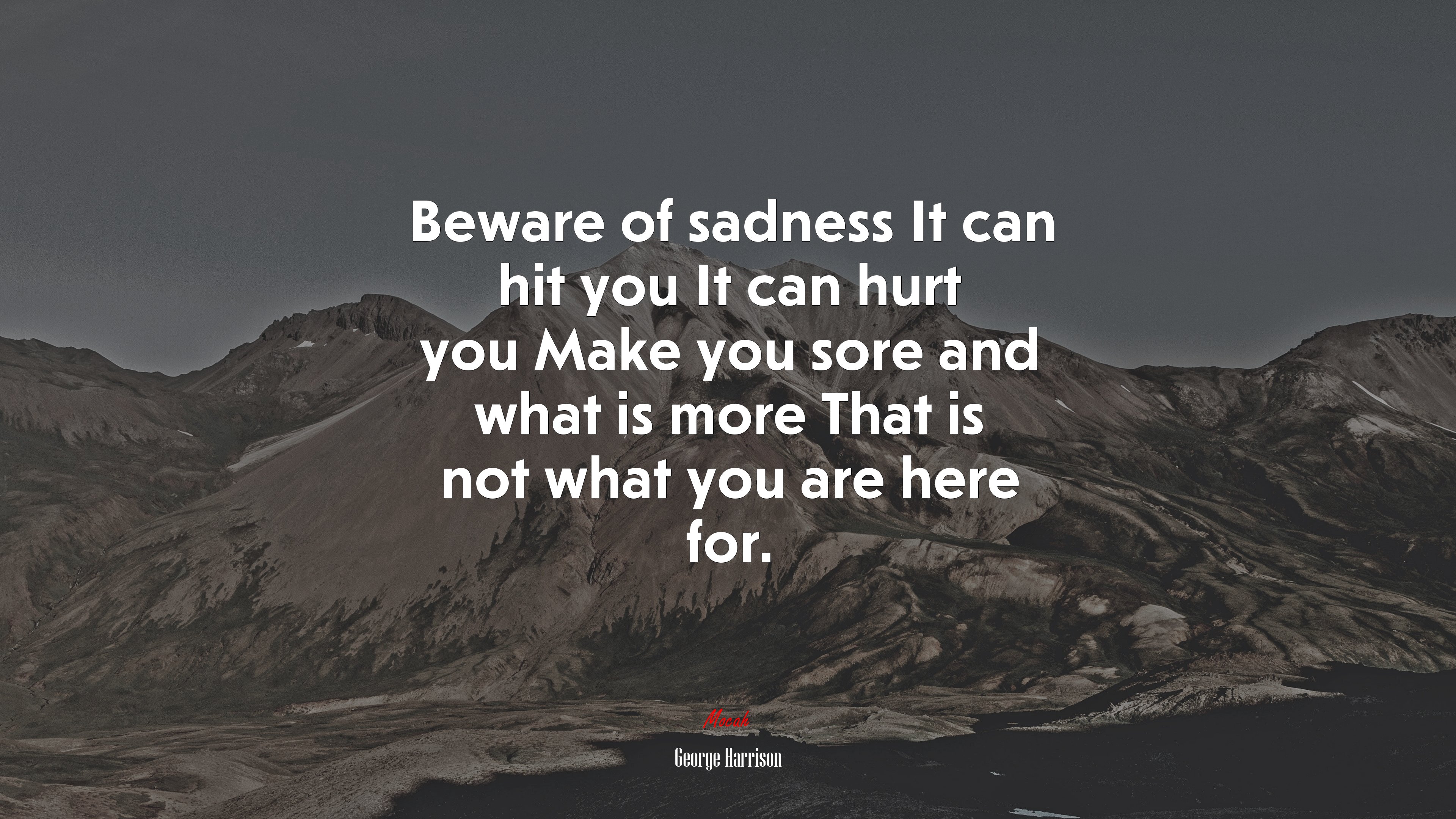 Beware of sadness It can hit you It can hurt you Make you sore and what is more That is not what you are here for. | George Harrison quote HD Wallpaper