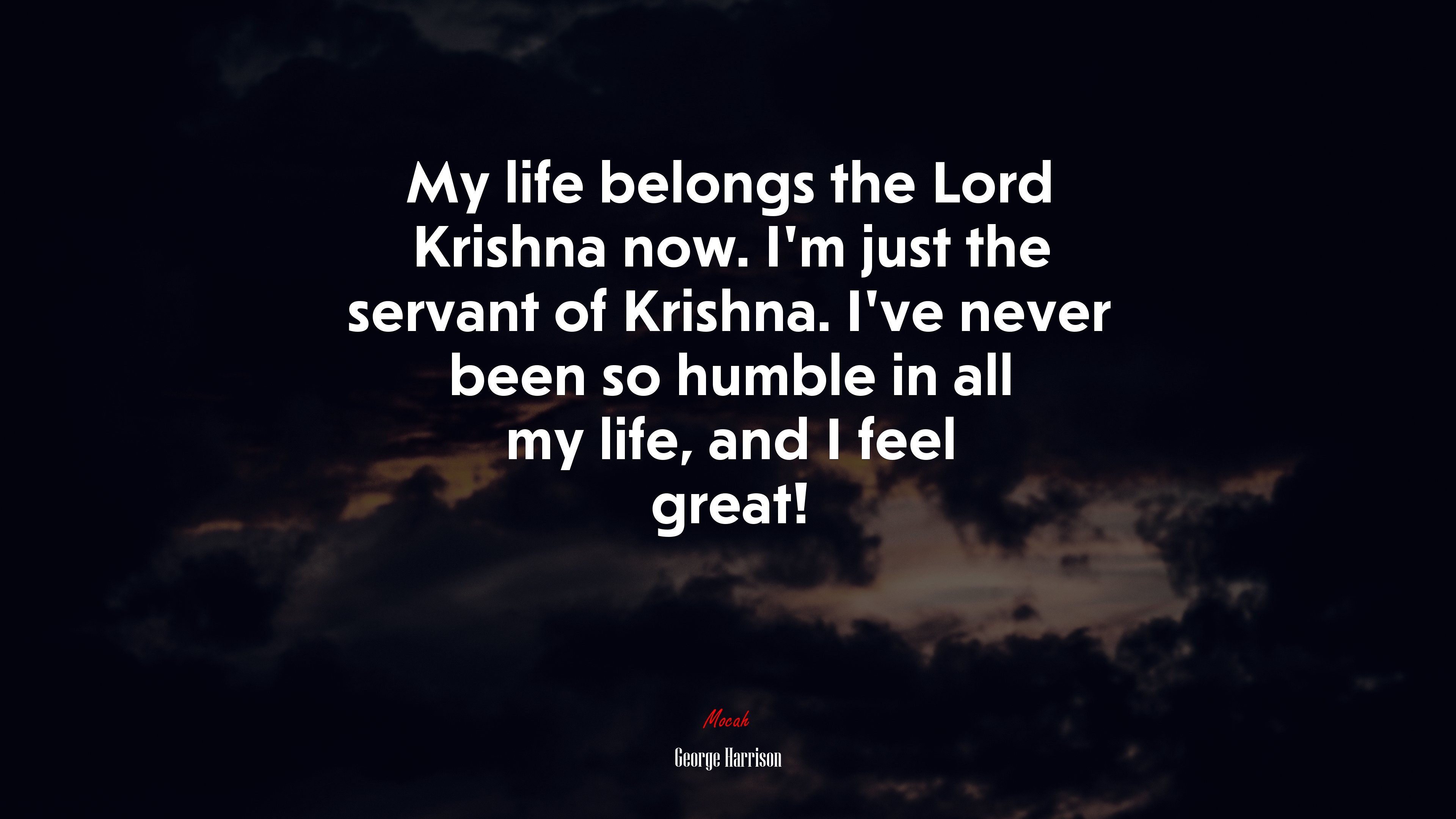 My life belongs the Lord Krishna now. I’m just the servant of Krishna. I’ve never been so humble in all my life, and I feel great! | George Harrison quote HD Wallpaper