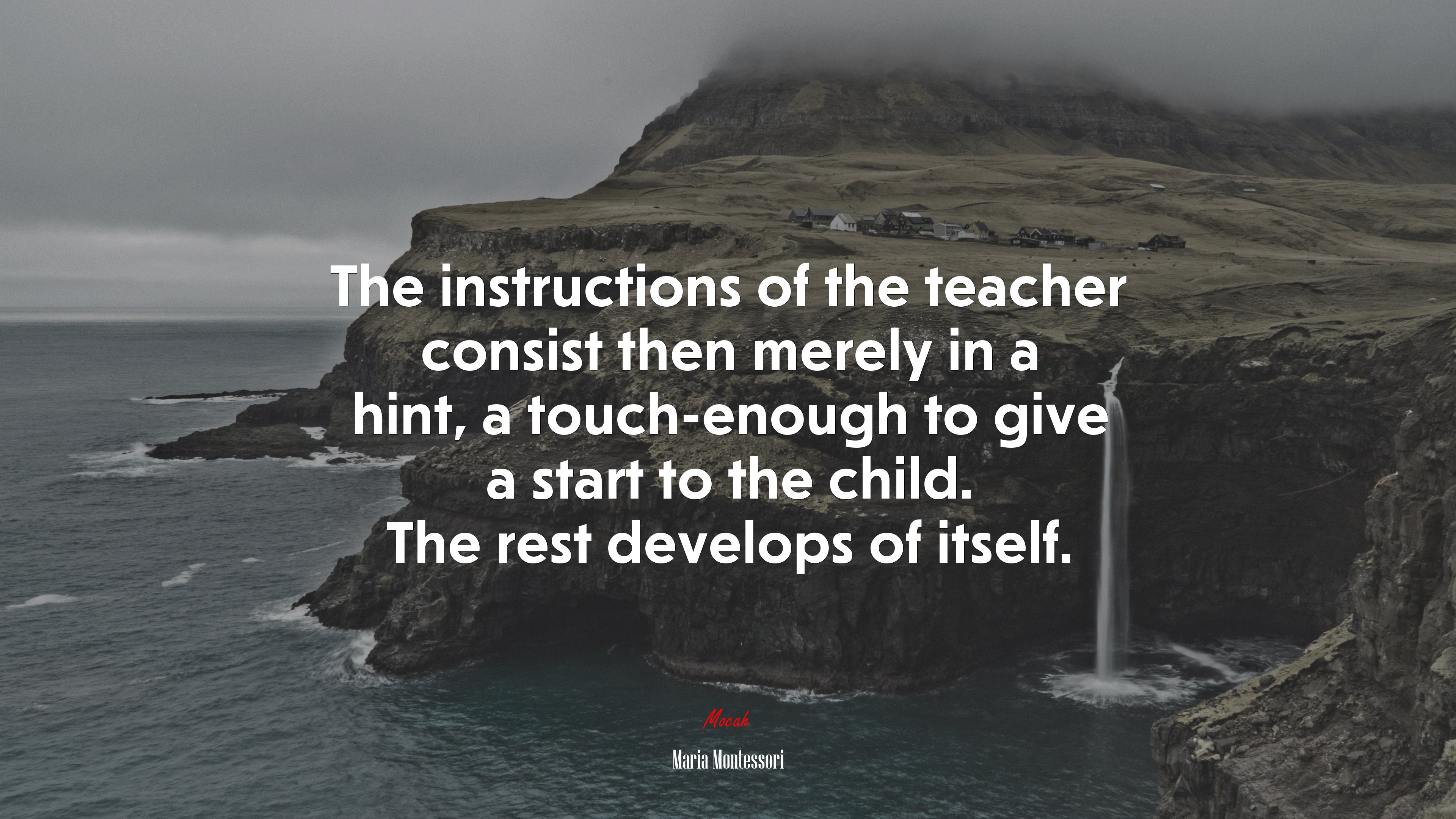 The instructions of the teacher consist then merely in a hint, a touch-enough to give a start to the child. The rest develops of itself. | Maria Montessori quote HD Wallpaper