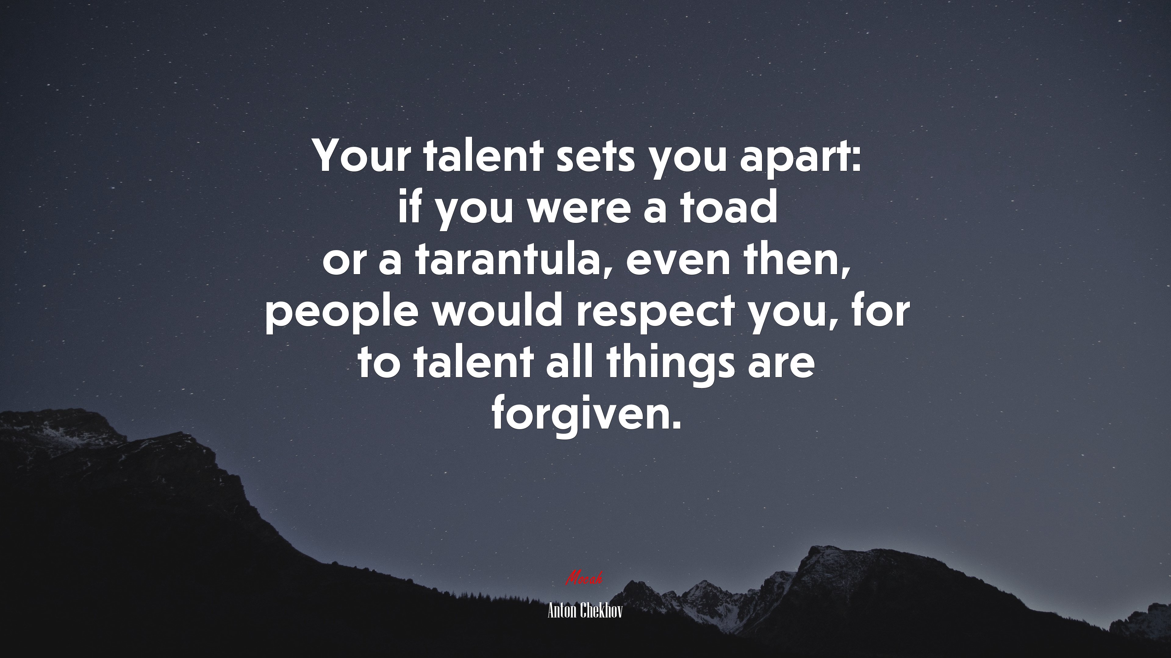 Your talent sets you apart: if you were a toad or a tarantula, even then, people would respect you, for to talent all things are forgiven. | Anton Chekhov quote HD Wallpaper