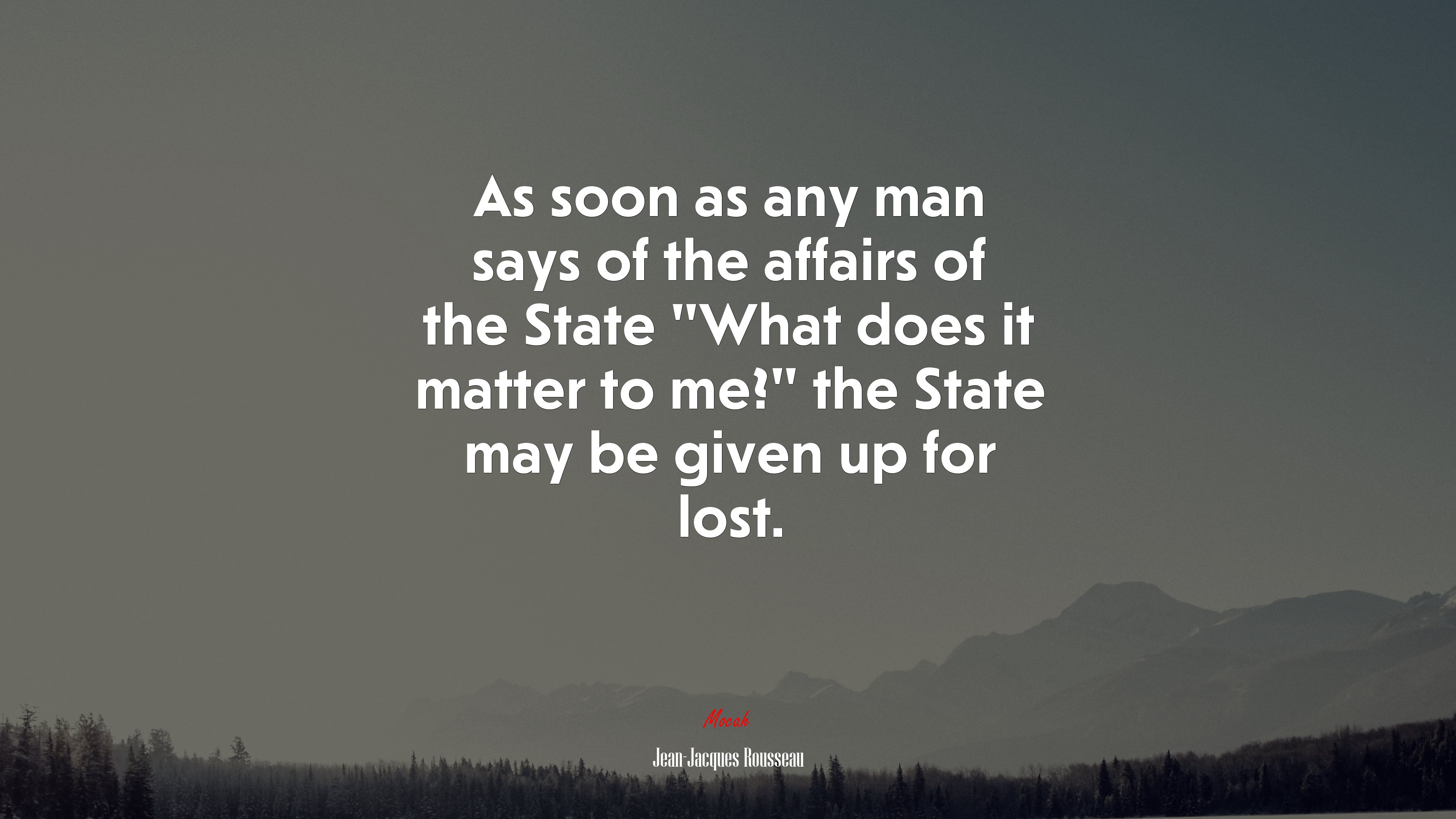 As soon as any man says of the affairs of the State “What does it matter to me?” the State may be given up for lost. | Jean-Jacques Rousseau quote HD Wallpaper