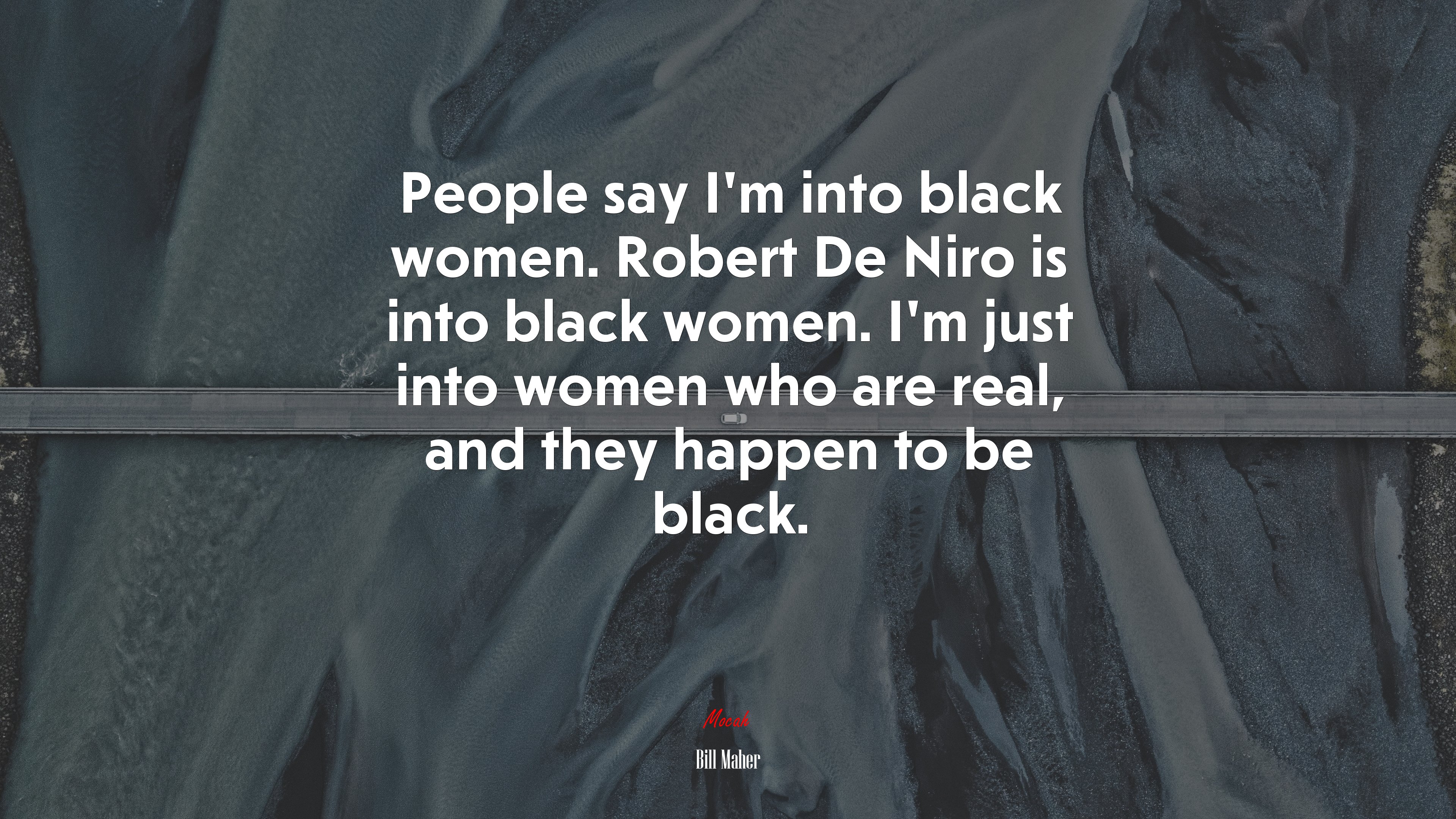 People say I’m into black women. Robert De Niro is into black women. I’m just into women who are real, and they happen to be black. | Bill Maher quote HD Wallpaper