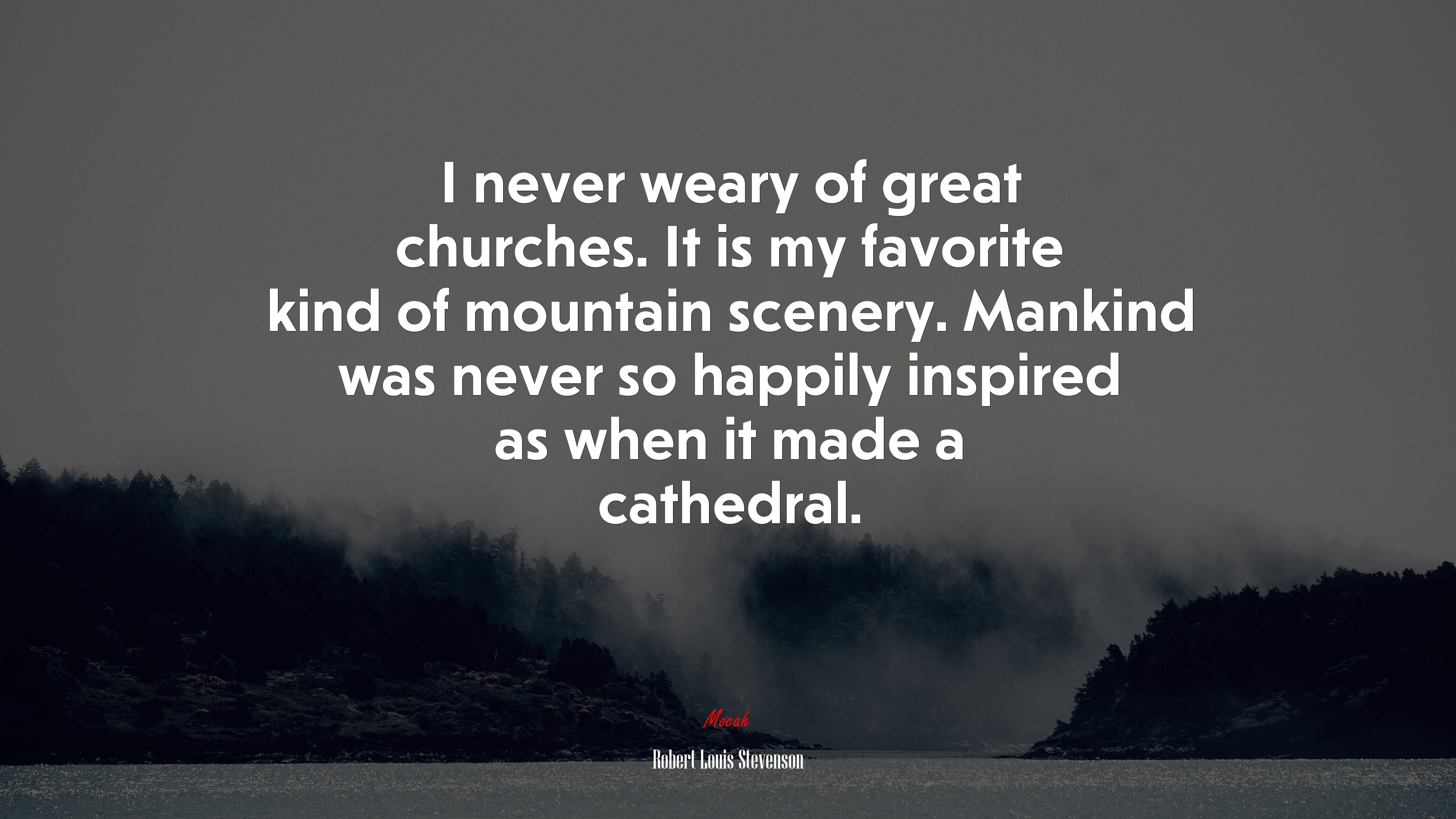 I never weary of great churches. It is my favorite kind of mountain scenery. Mankind was never so happily inspired as when it made a cathedral. | Robert Louis Stevenson quote HD Wallpaper