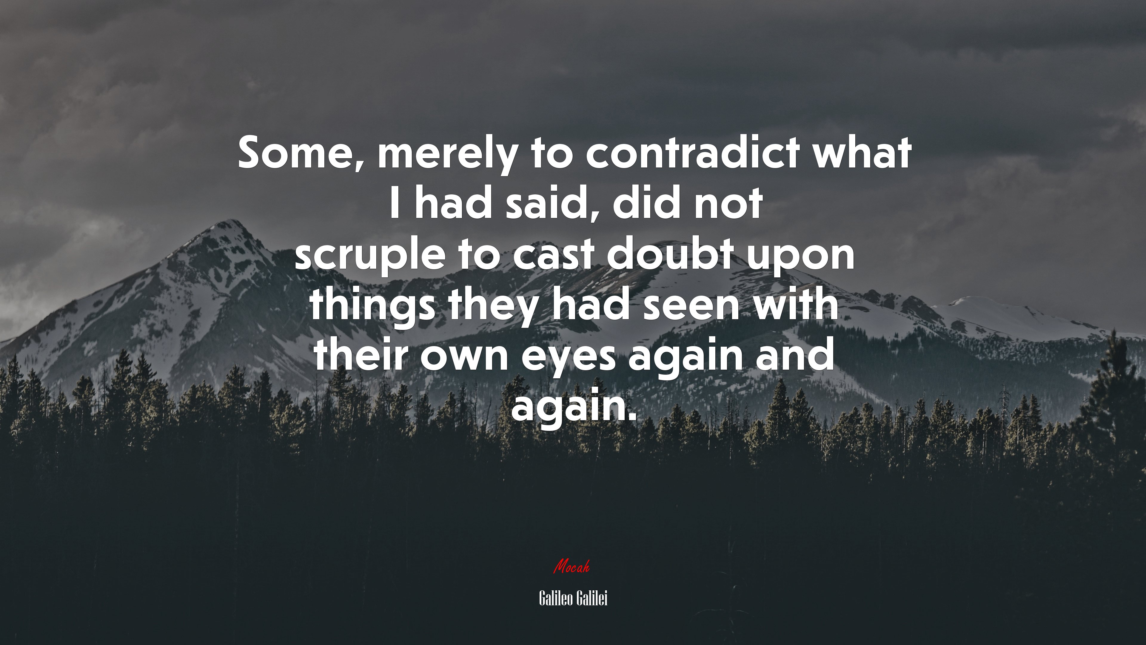 Some, merely to contradict what I had said, did not scruple to cast doubt upon things they had seen with their own eyes again and again. | Galileo Galilei quote HD Wallpaper