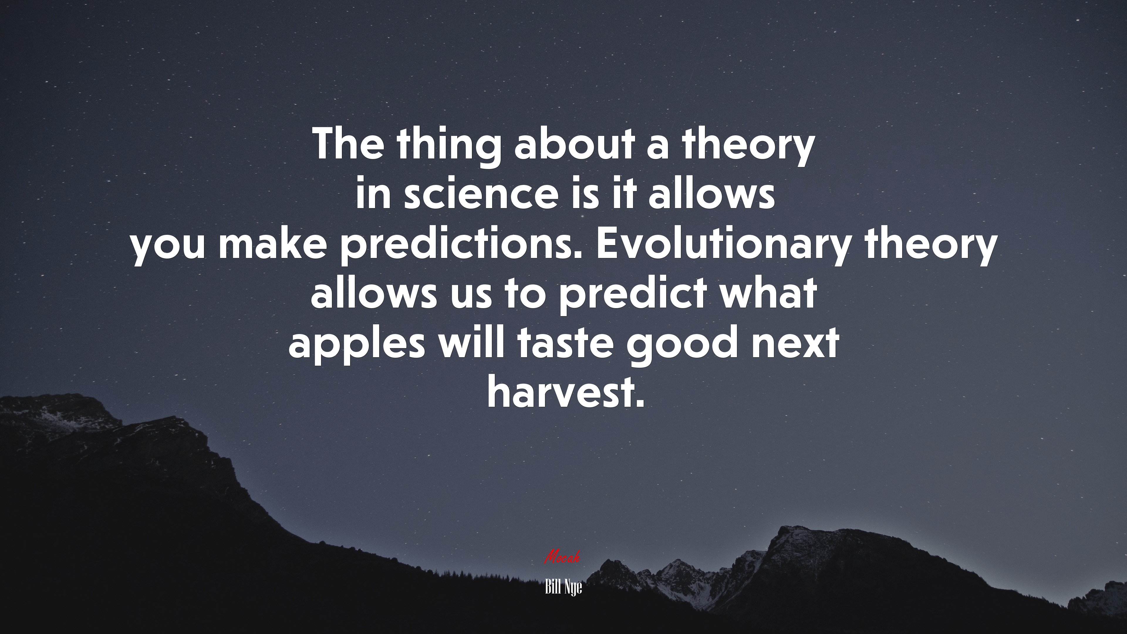 The thing about a theory in science is it allows you make predictions. Evolutionary theory allows us to predict what apples will taste good next harvest. | Bill Nye quote HD Wallpaper