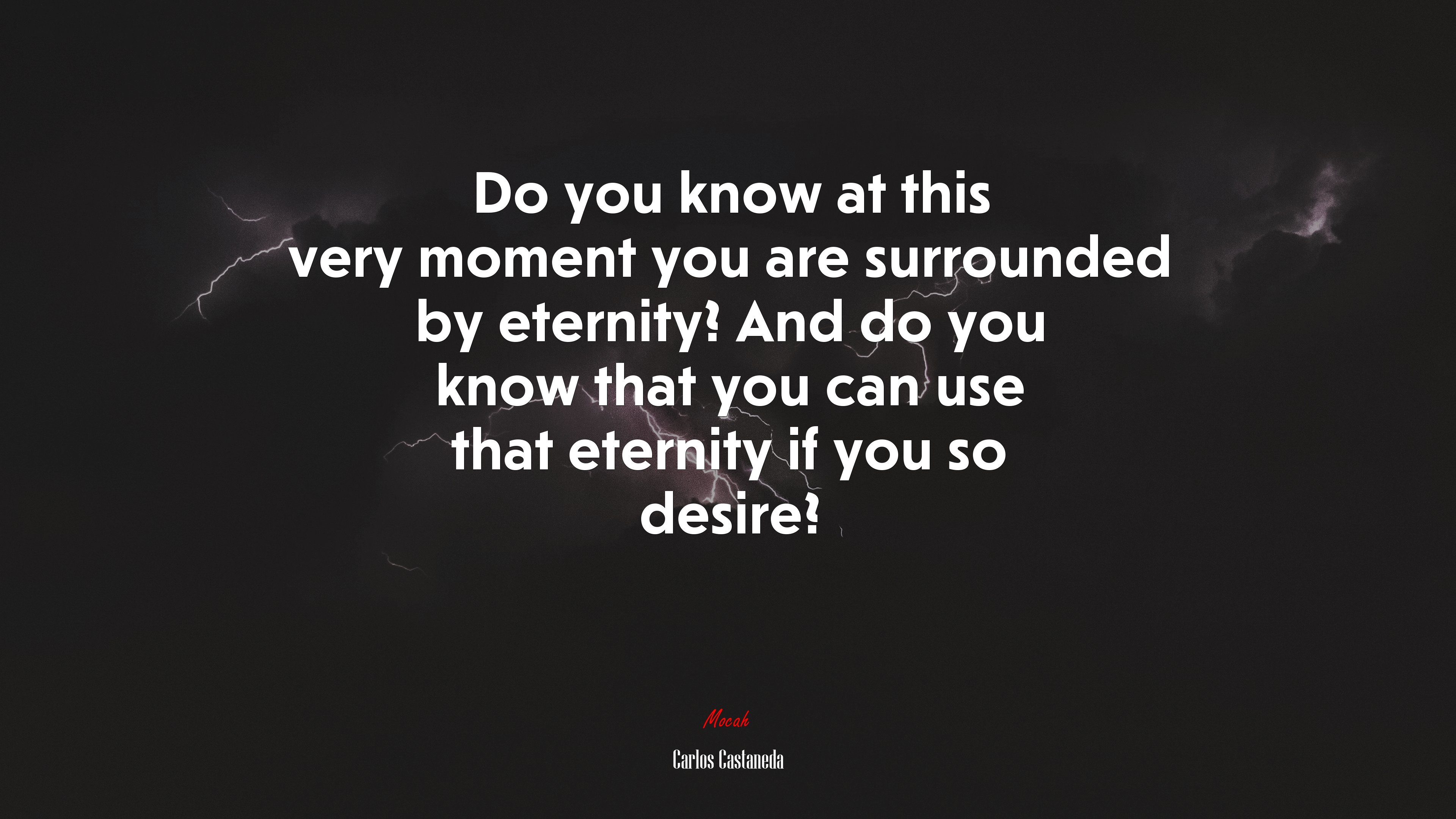 Do you know at this very moment you are surrounded by eternity? And do you know that you can use that eternity if you so desire? | Carlos Castaneda quote HD Wallpaper