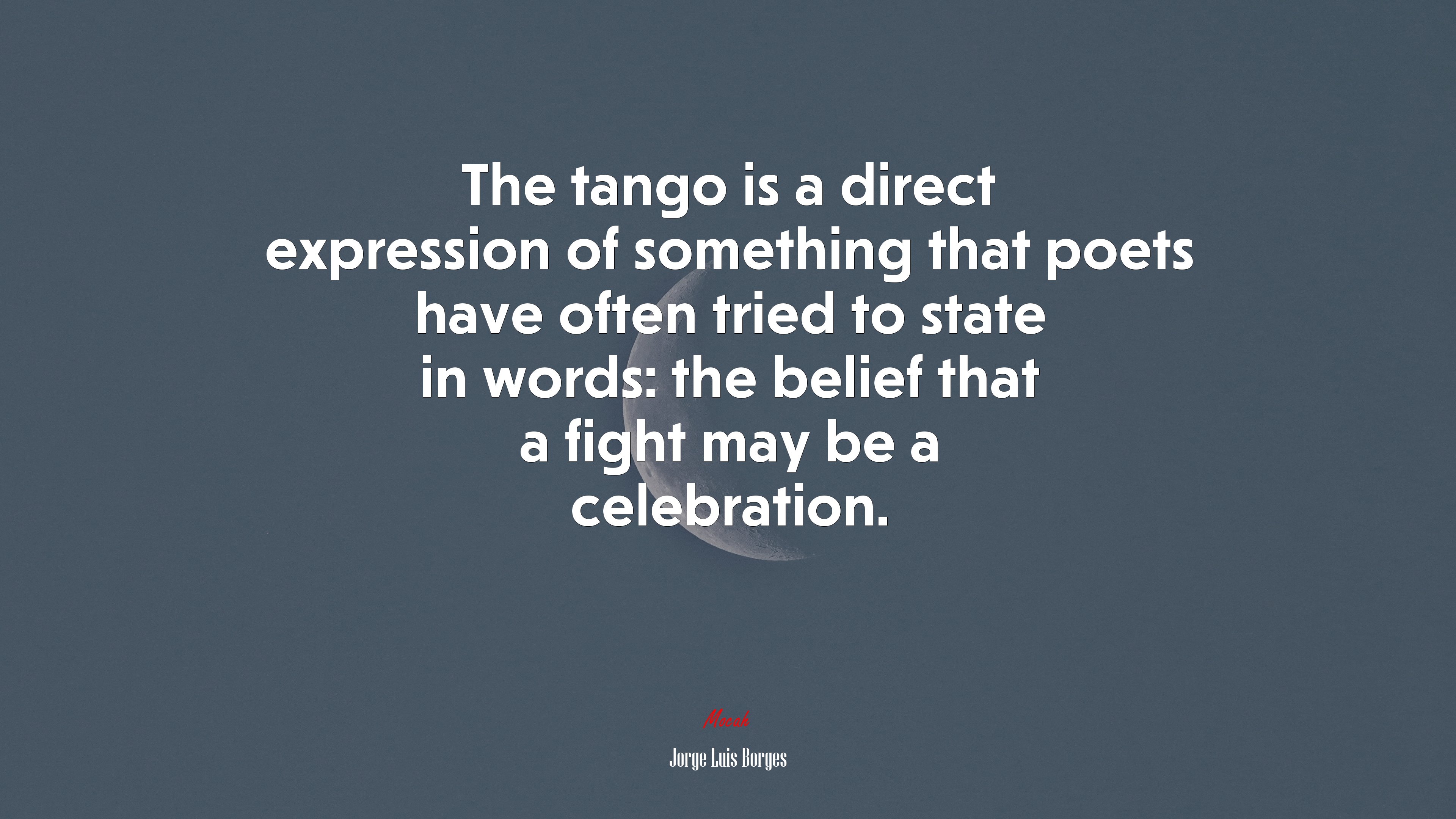 The tango is a direct expression of something that poets have often tried to state in words: the belief that a fight may be a celebration. | Jorge Luis Borges quote HD Wallpaper
