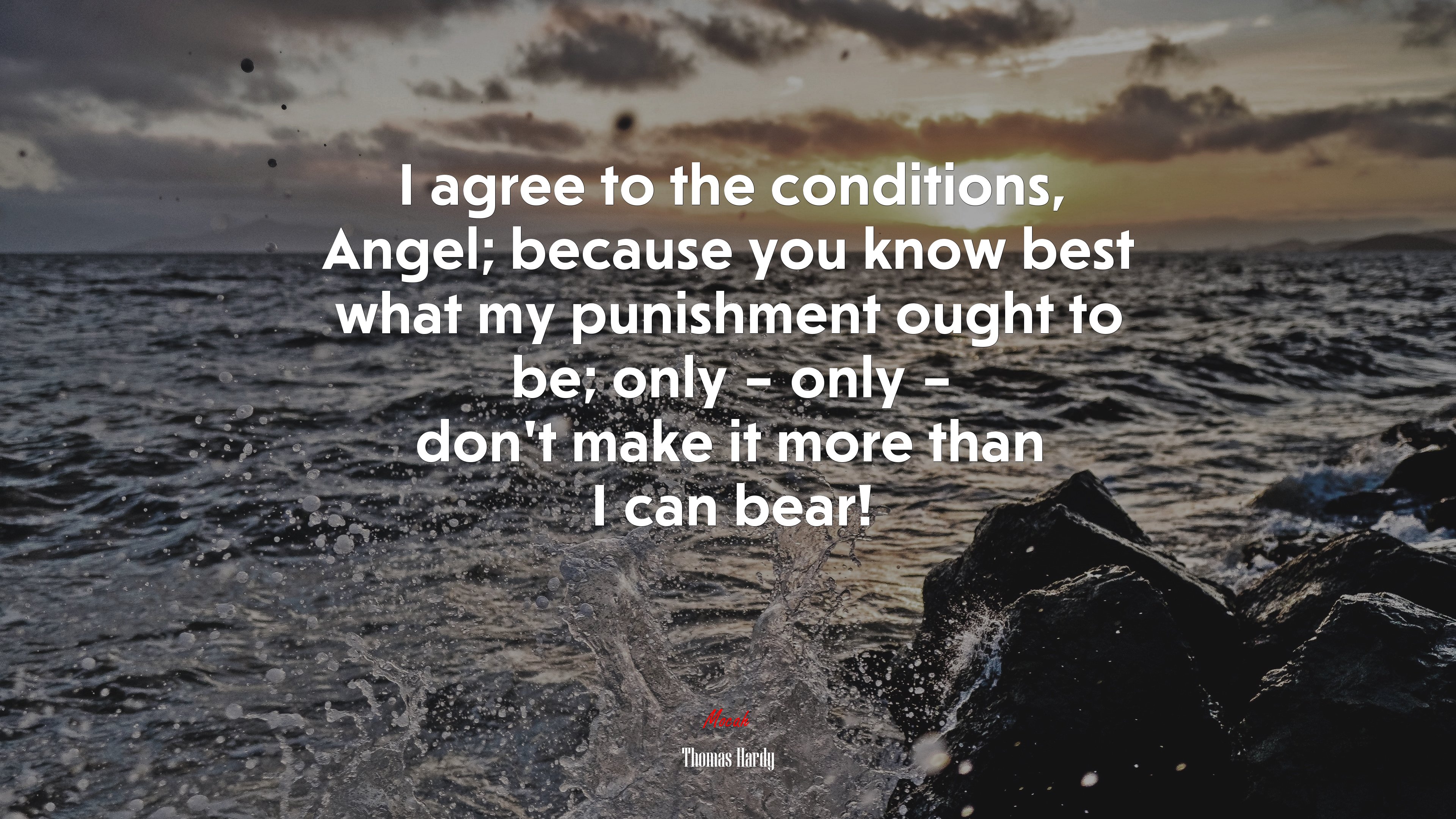 I agree to the conditions, Angel; because you know best what my punishment ought to be; only – only – don’t make it more than I can bear! | Thomas Hardy quote HD Wallpaper