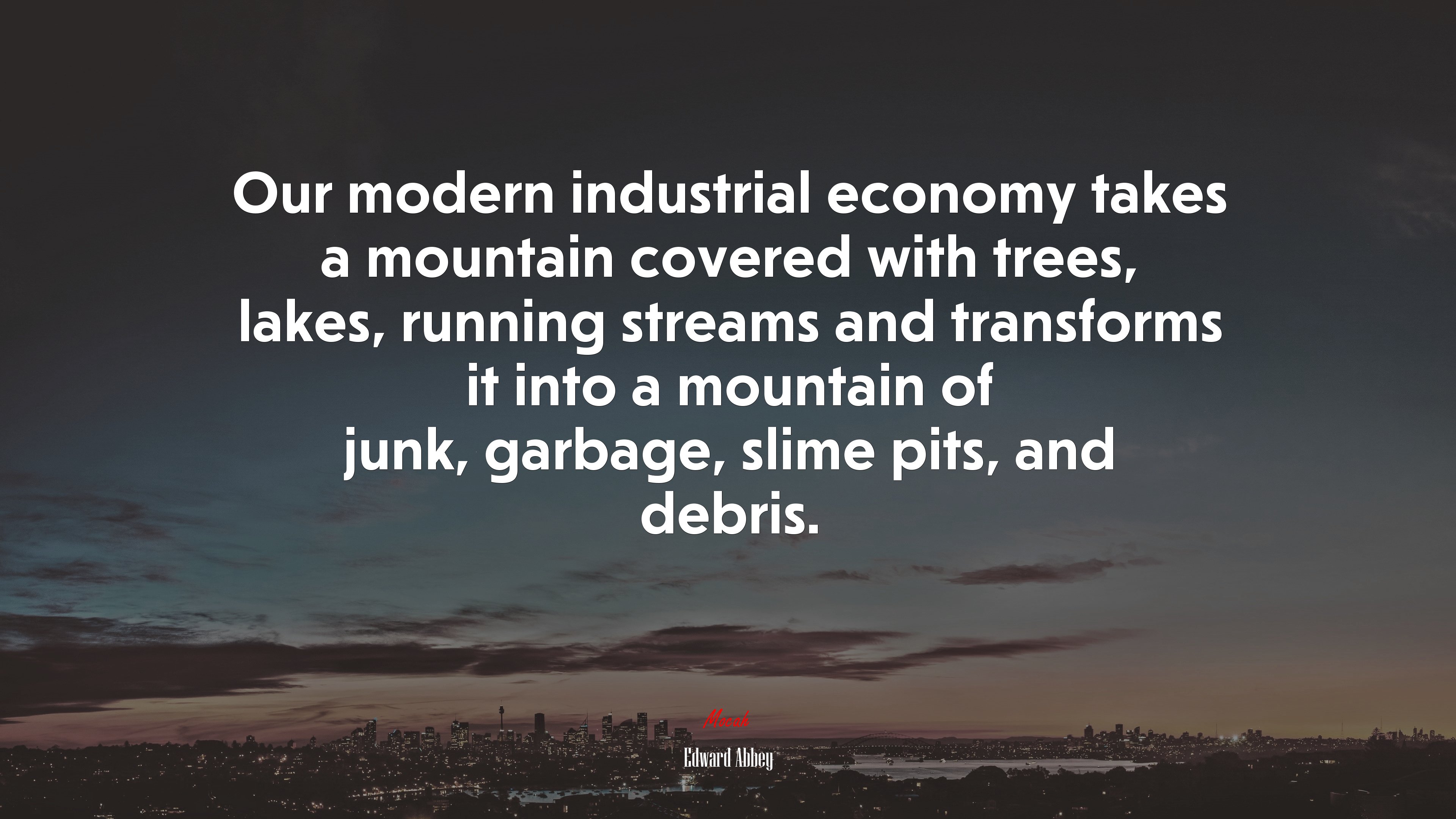 Our modern industrial economy takes a mountain covered with trees, lakes, running streams and transforms it into a mountain of junk, garbage, slime pits, and debris. | Edward Abbey quote HD Wallpaper