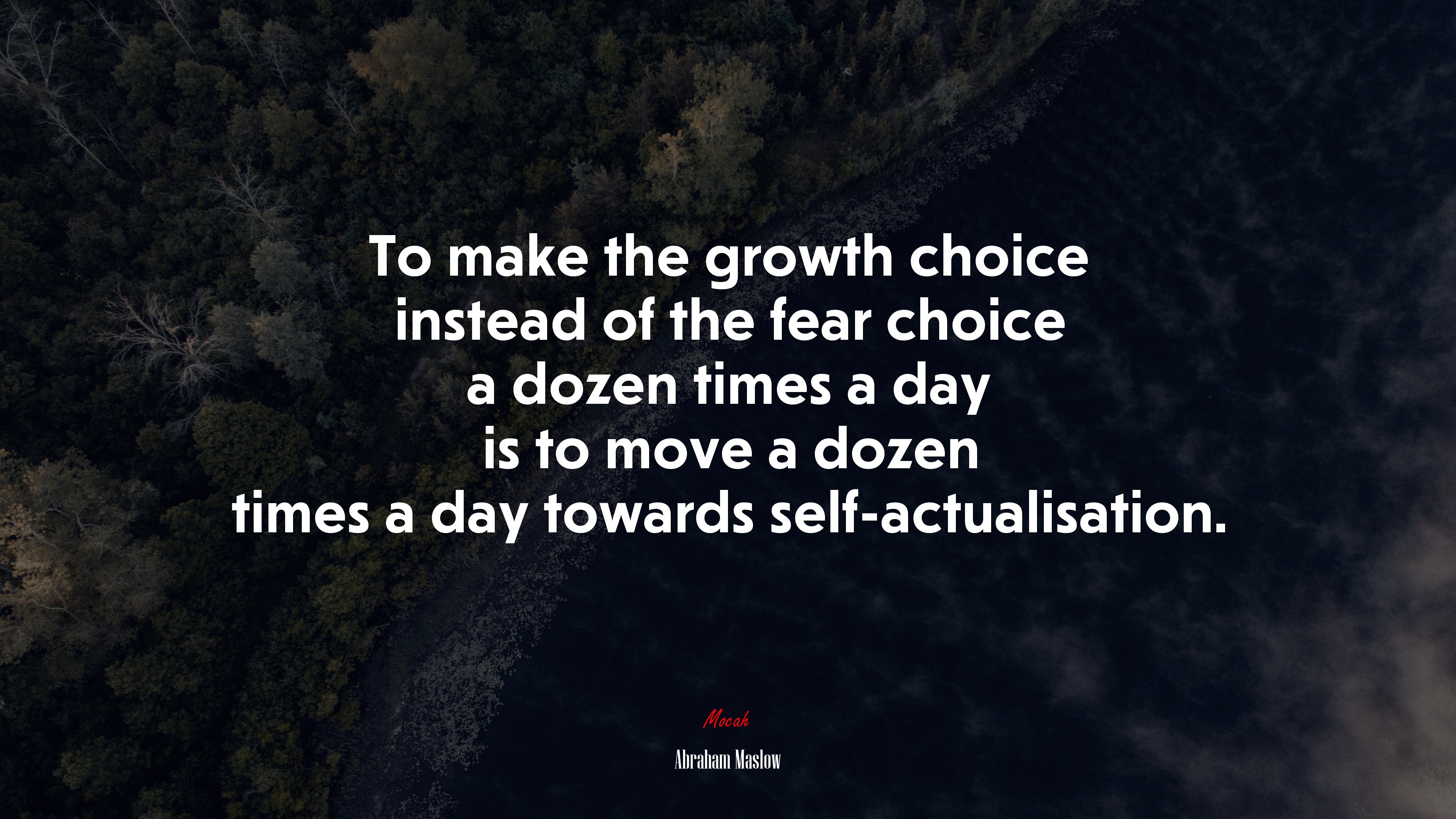 To make the growth choice instead of the fear choice a dozen times a day is to move a dozen times a day towards self-actualisation. | Abraham Maslow quote HD Wallpaper