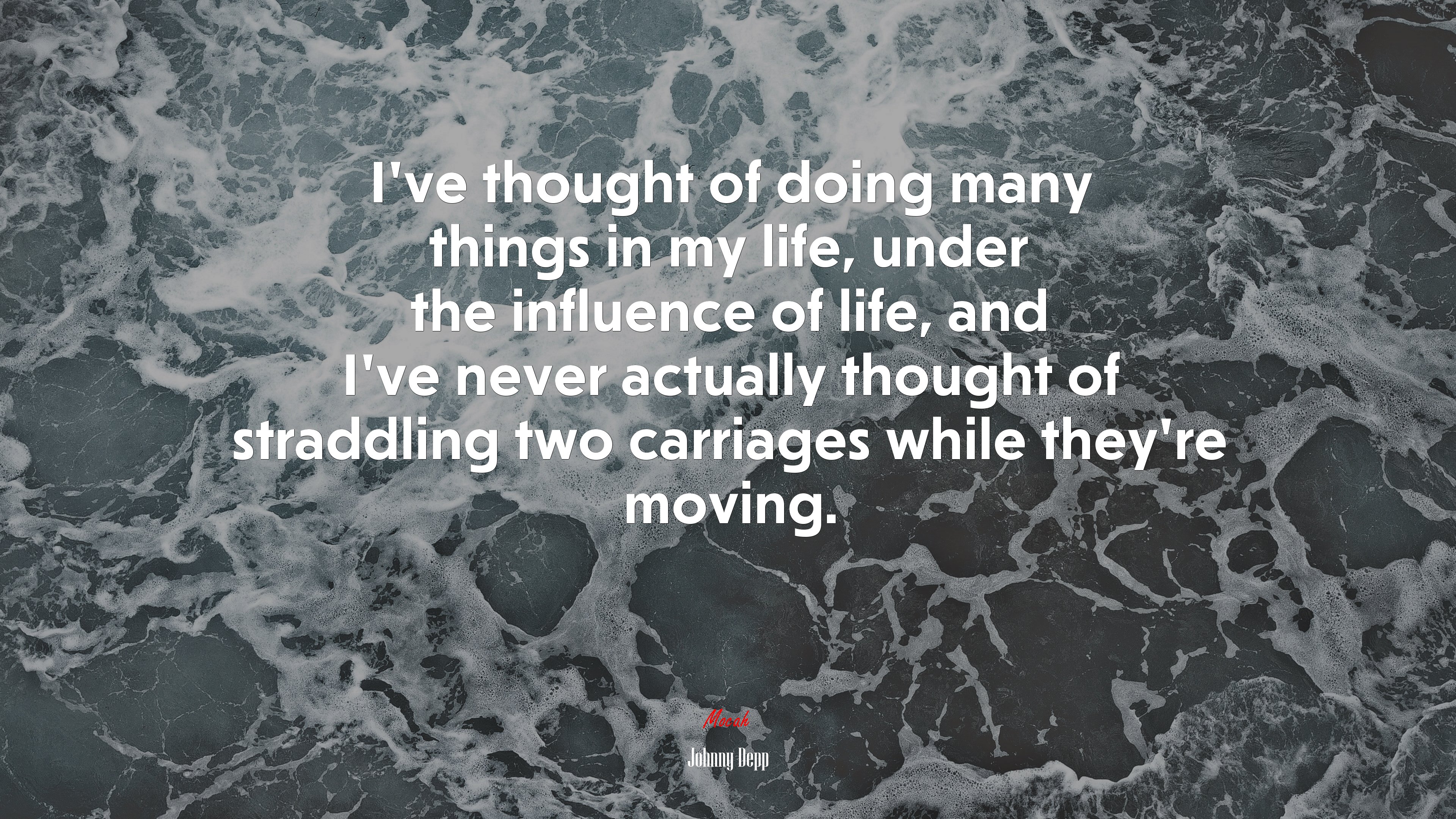 I’ve thought of doing many things in my life, under the influence of life, and I’ve never actually thought of straddling two carriages while they’re moving. | Johnny Depp quote HD Wallpaper