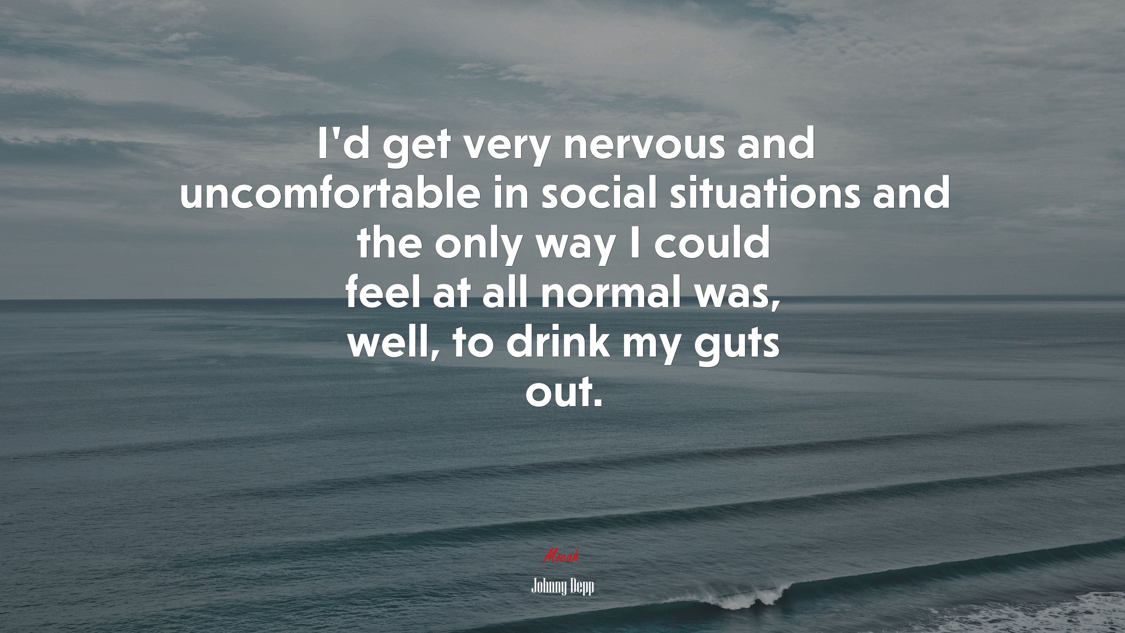 I’d get very nervous and uncomfortable in social situations and the only way I could feel at all normal was, well, to drink my guts out. | Johnny Depp quote HD Wallpaper