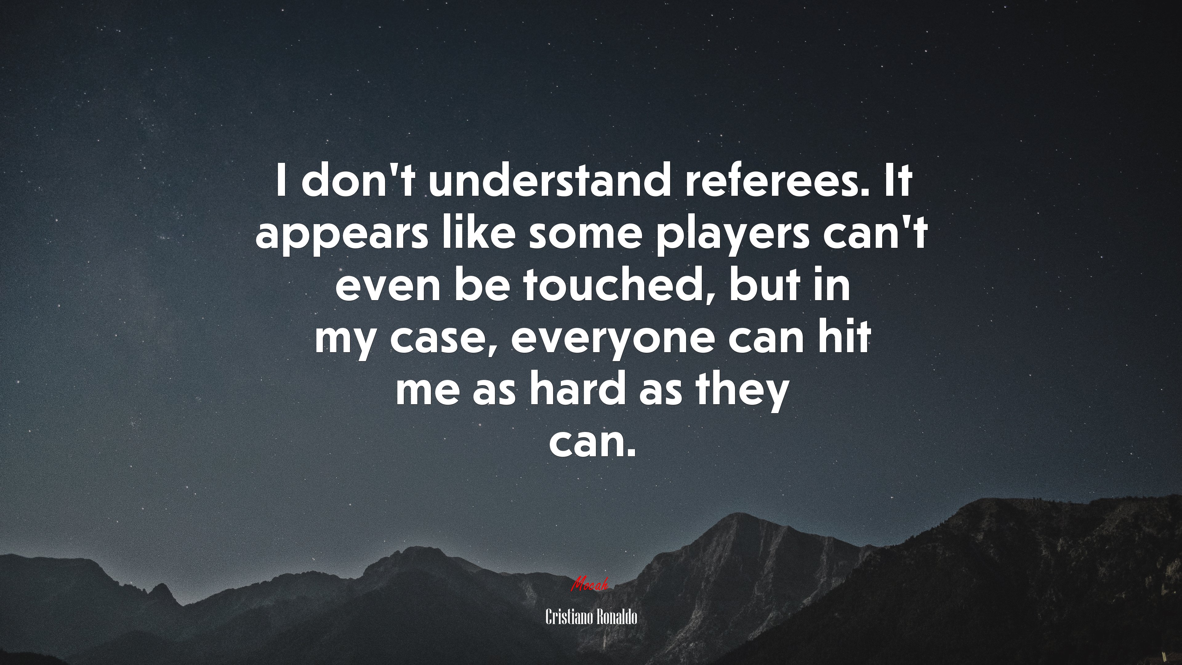 I don’t understand referees. It appears like some players can’t even be touched, but in my case, everyone can hit me as hard as they can. | Cristiano Ronaldo quote HD Wallpaper