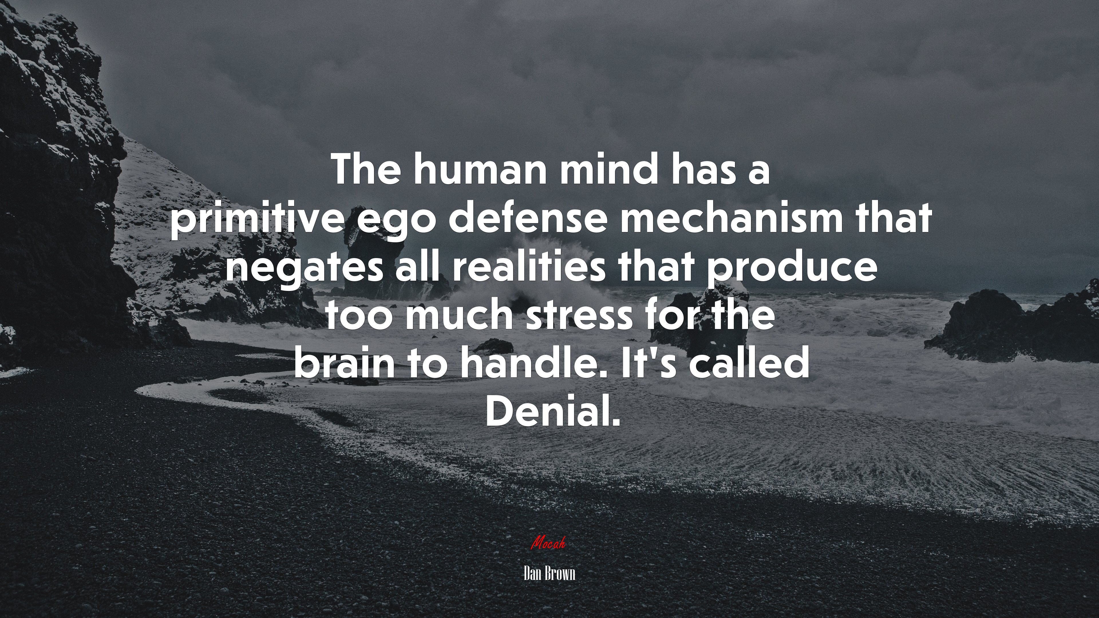 The human mind has a primitive ego defense mechanism that negates all realities that produce too much stress for the brain to handle. It’s called Denial. | Dan Brown quote HD Wallpaper