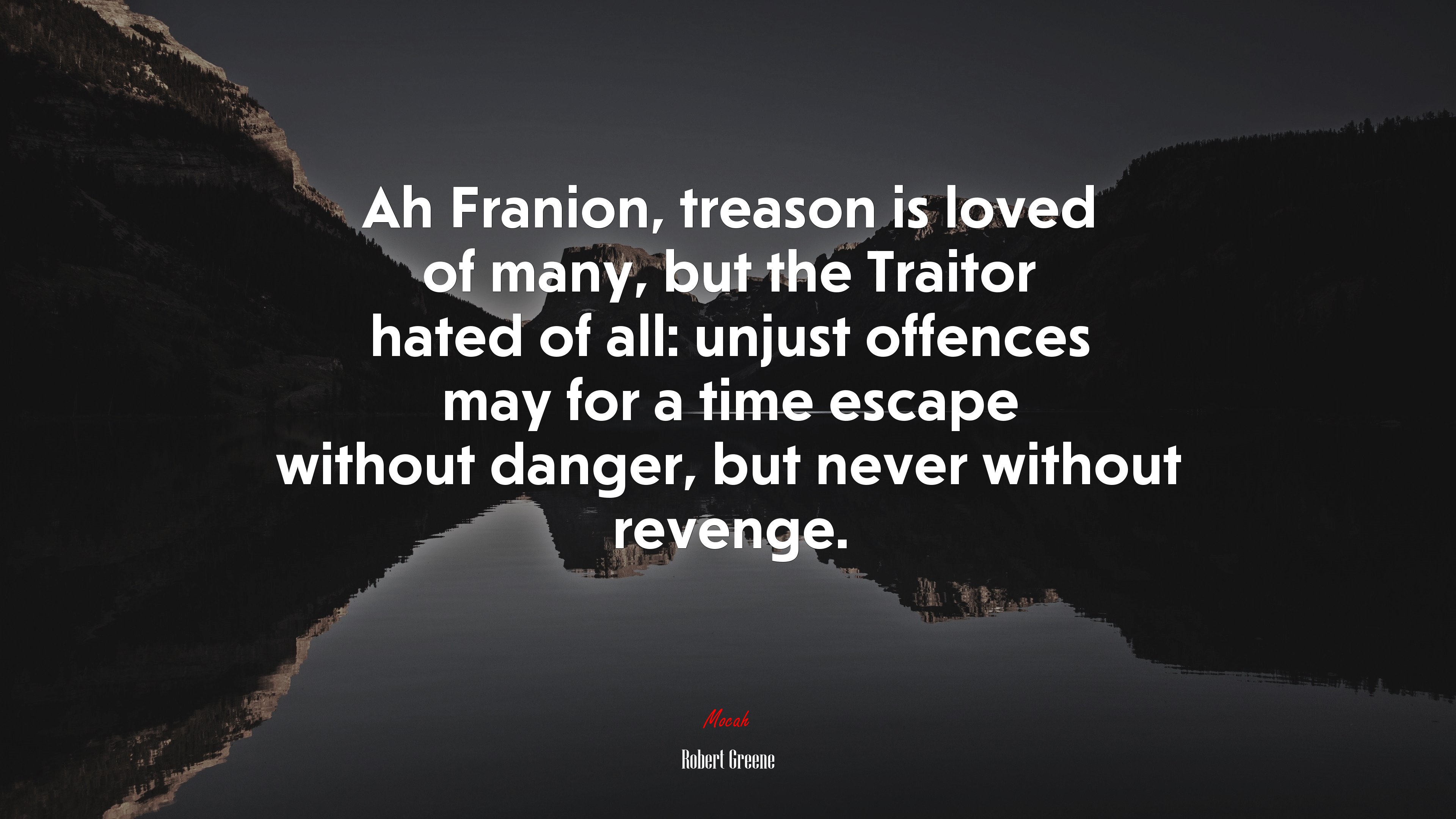 Ah Franion, treason is loved of many, but the Traitor hated of all: unjust offences may for a time escape without danger, but never without revenge. | Robert Greene quote HD Wallpaper