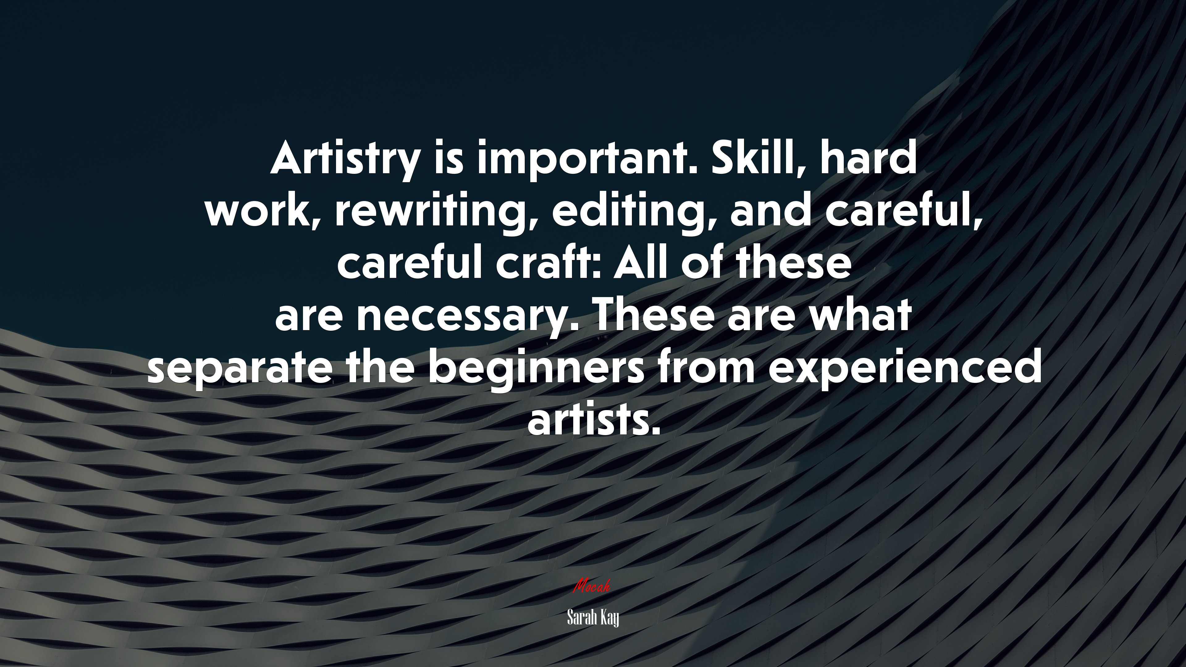 Artistry is important. Skill, hard work, rewriting, editing, and careful, careful craft: All of these are necessary. These are what separate the beginners from experienced artists. | Sarah Kay quote HD Wallpaper