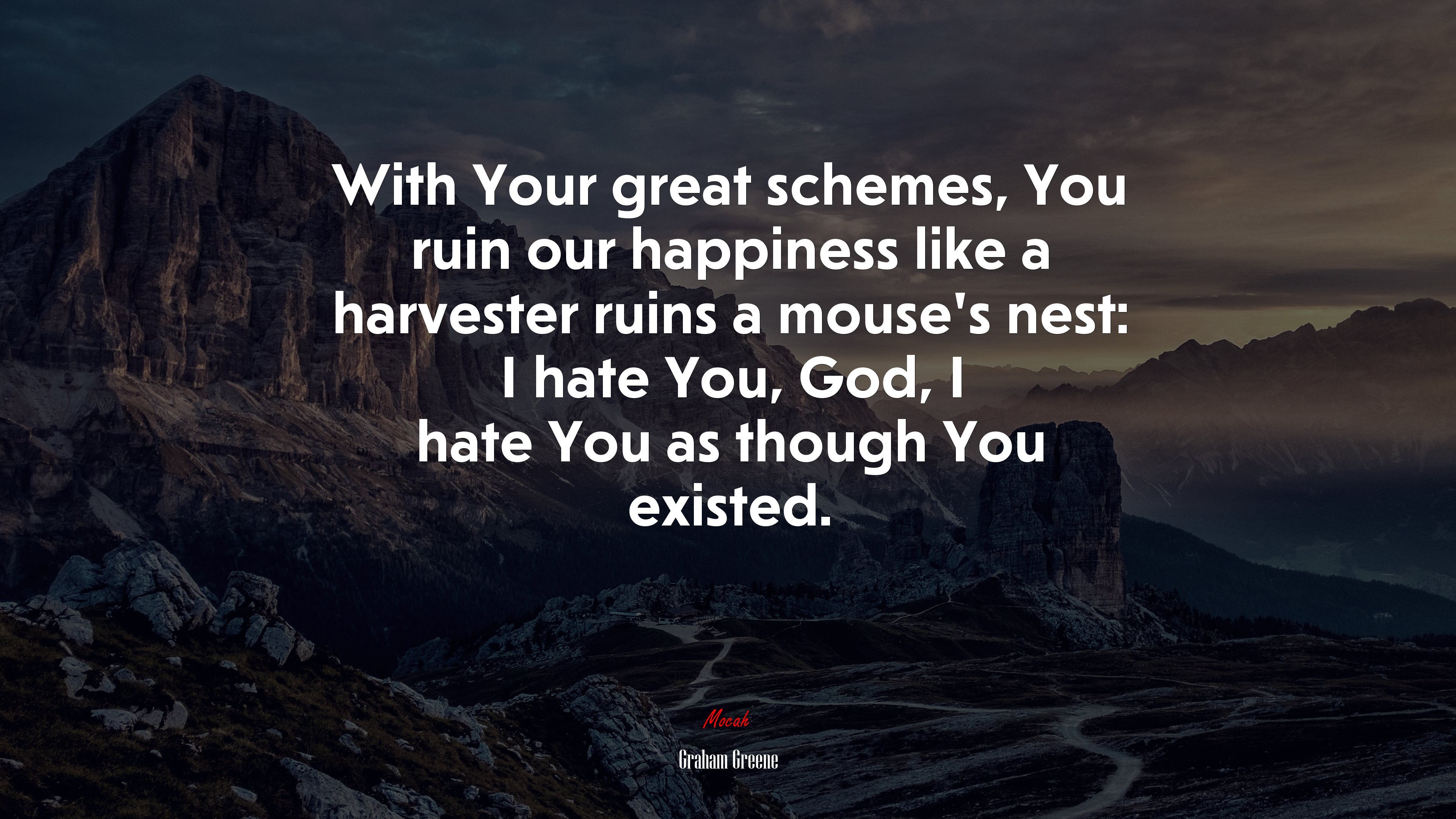 With Your great schemes, You ruin our happiness like a harvester ruins a mouse’s nest: I hate You, God, I hate You as though You existed. | Graham Greene quote HD Wallpaper