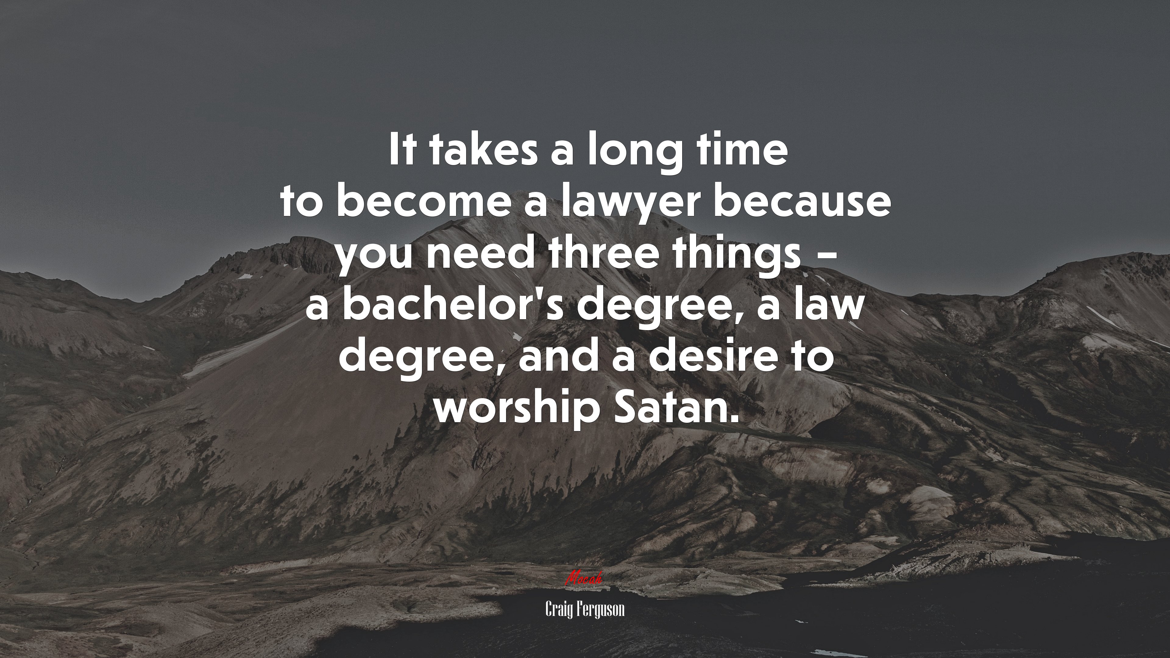 It takes a long time to become a lawyer because you need three things – a bachelor’s degree, a law degree, and a desire to worship Satan. | Craig Ferguson quote HD Wallpaper