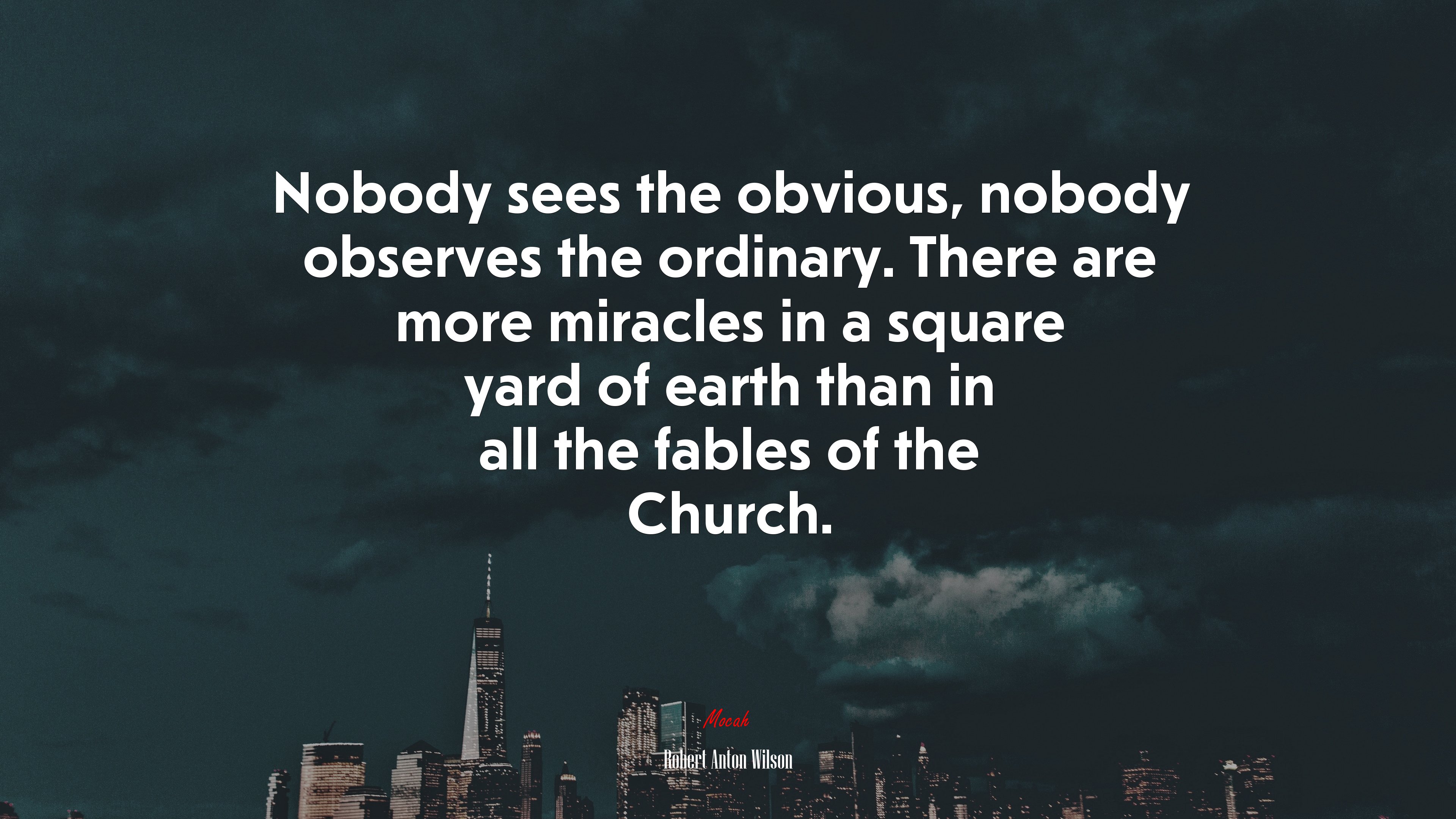 Nobody sees the obvious, nobody observes the ordinary. There are more miracles in a square yard of earth than in all the fables of the Church. | Robert Anton Wilson quote HD Wallpaper