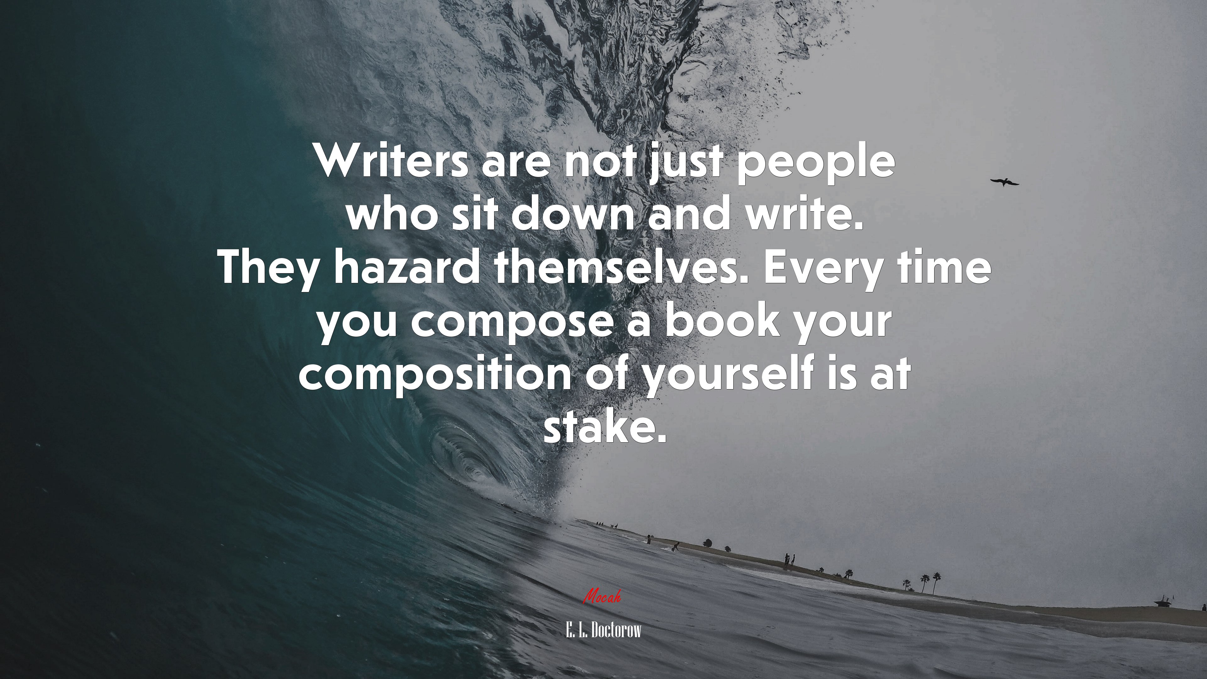 Writers are not just people who sit down and write. They hazard themselves. Every time you compose a book your composition of yourself is at stake. | E. L. Doctorow quote HD Wallpaper