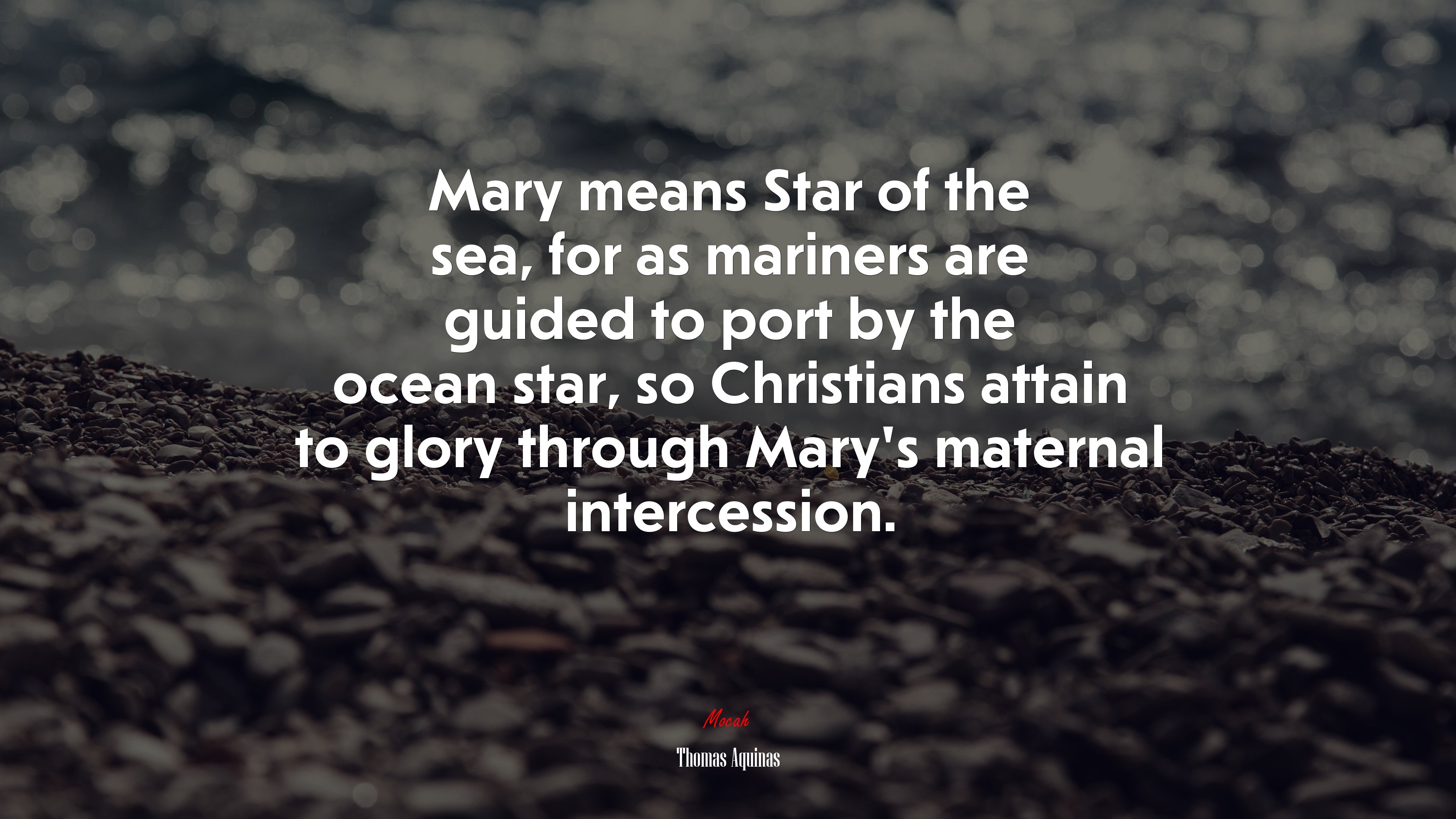 Mary means Star of the sea, for as mariners are guided to port by the ocean star, so Christians attain to glory through Mary’s maternal intercession. | Thomas Aquinas quote HD Wallpaper
