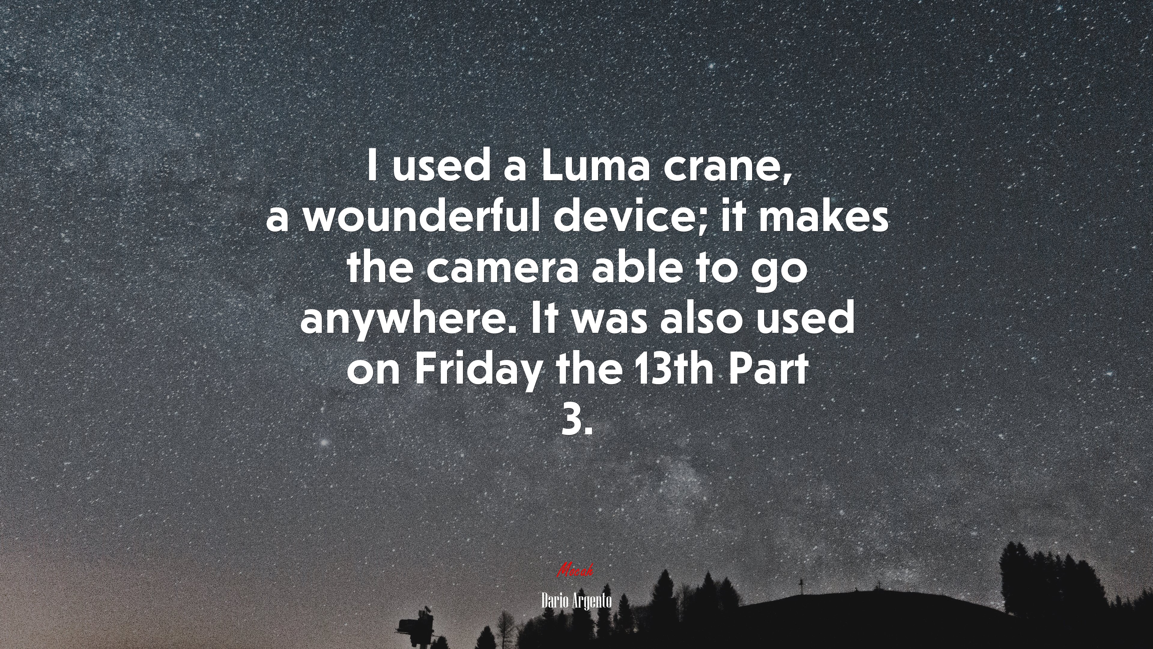 I used a Luma crane, a wounderful device; it makes the camera able to go anywhere. It was also used on Friday the 13th Part 3. | Dario Argento quote HD Wallpaper