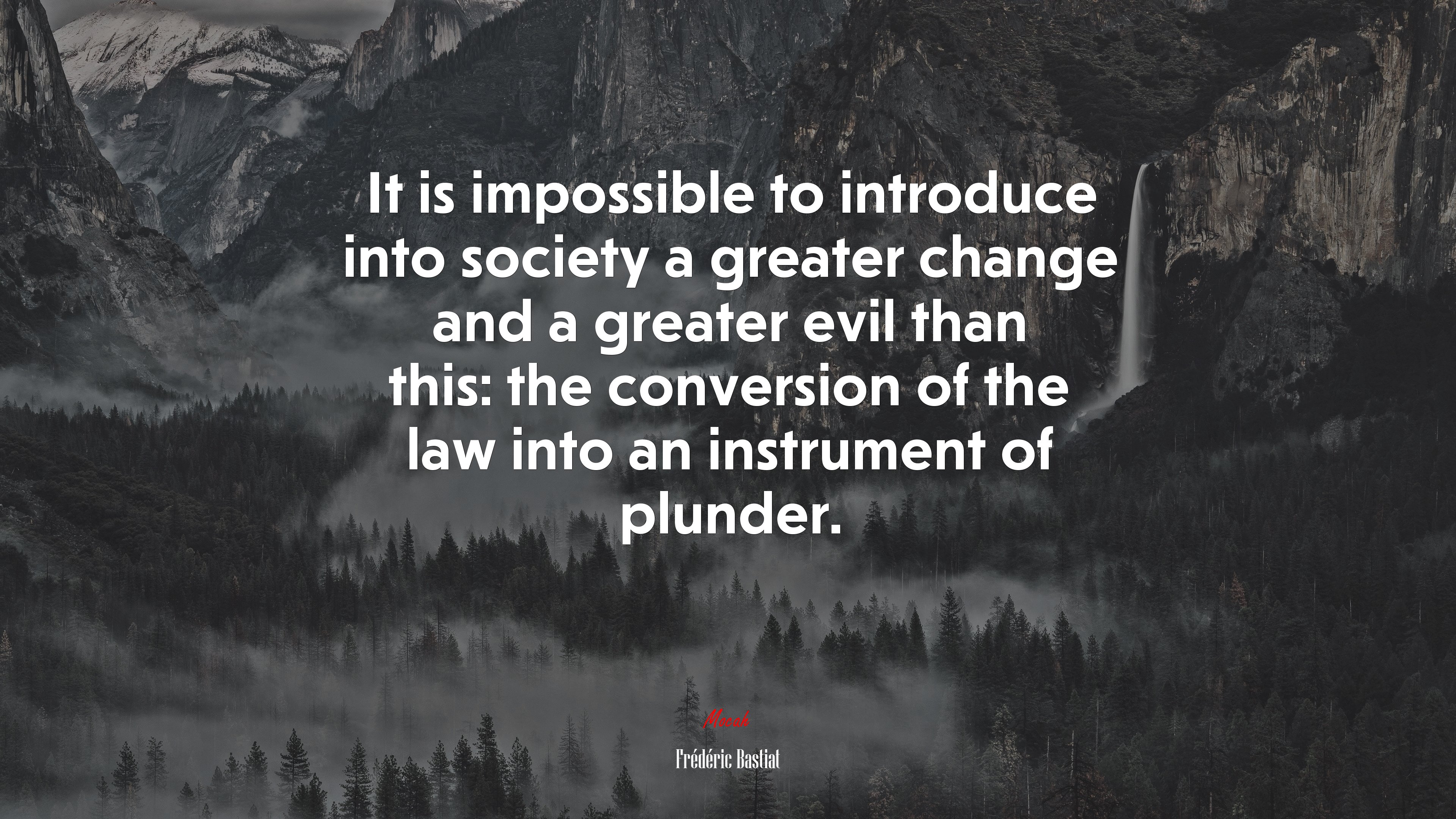 It is impossible to introduce into society a greater change and a greater evil than this: the conversion of the law into an instrument of plunder. | Frédéric Bastiat quote HD Wallpaper