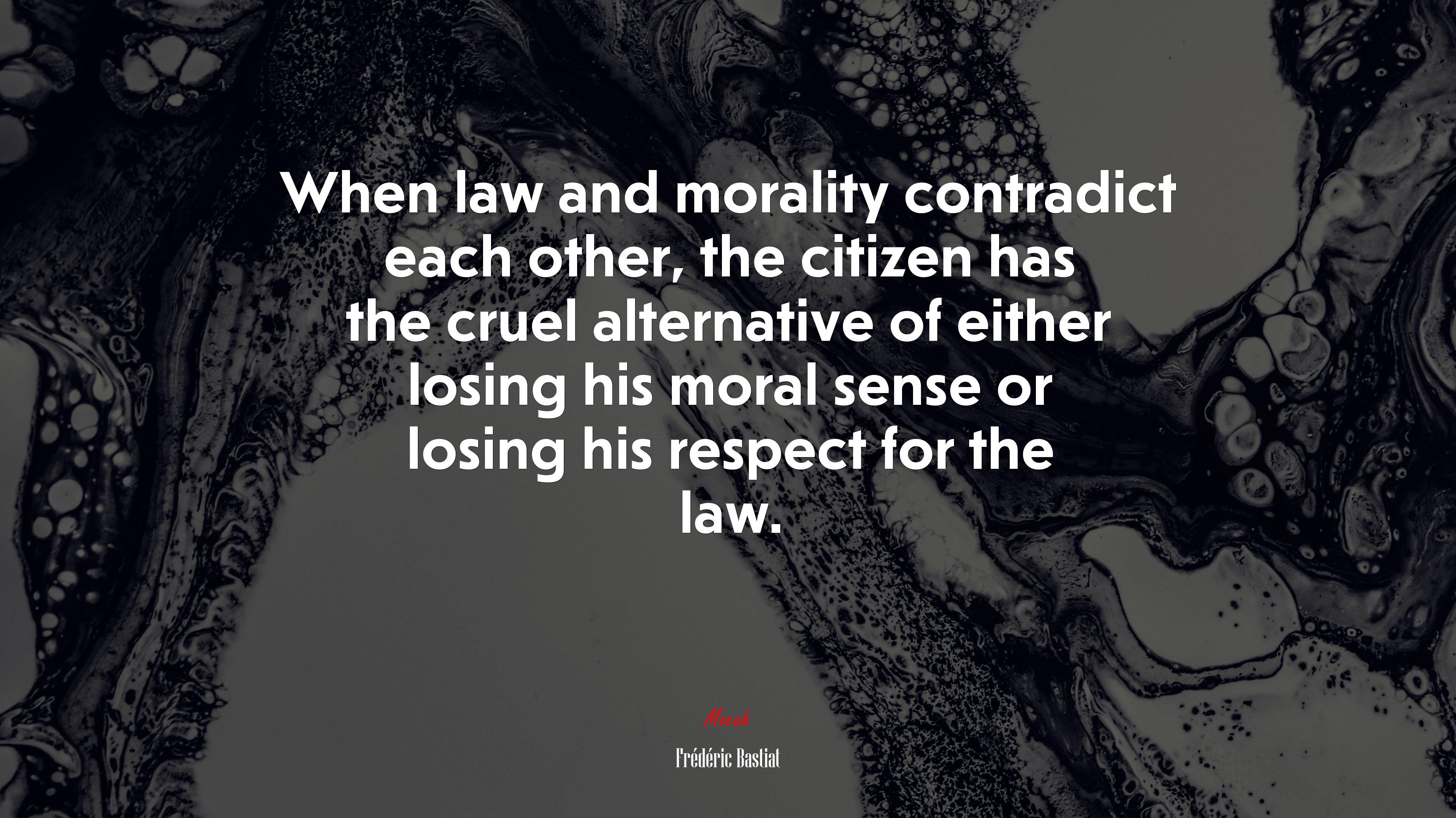 When law and morality contradict each other, the citizen has the cruel alternative of either losing his moral sense or losing his respect for the law. | Frédéric Bastiat quote HD Wallpaper
